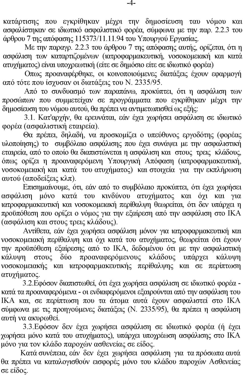 2.3 του άρθρου 7 της απόφασης αυτής, ορίζεται, ότι η ασφάλιση των καταρτιζομένων (ιατροφαρμακευτική, νοσοκομειακή και κατά ατυχήματος) είναι υποχρεωτική (είτε σε δημόσιο είτε σε ιδιωτικό φορέα) Οπως