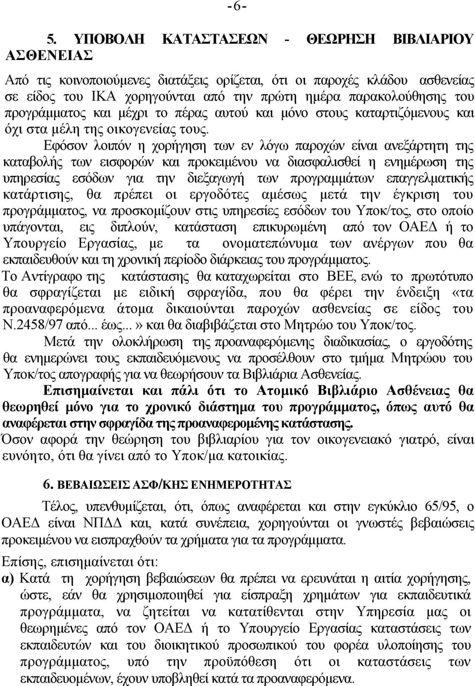 Εφόσον λοιπόν η χορήγηση των εν λόγω παροχών είναι ανεξάρτητη της καταβολής των εισφορών και προκειμένου να διασφαλισθεί η ενημέρωση της υπηρεσίας εσόδων για την διεξαγωγή των προγραμμάτων