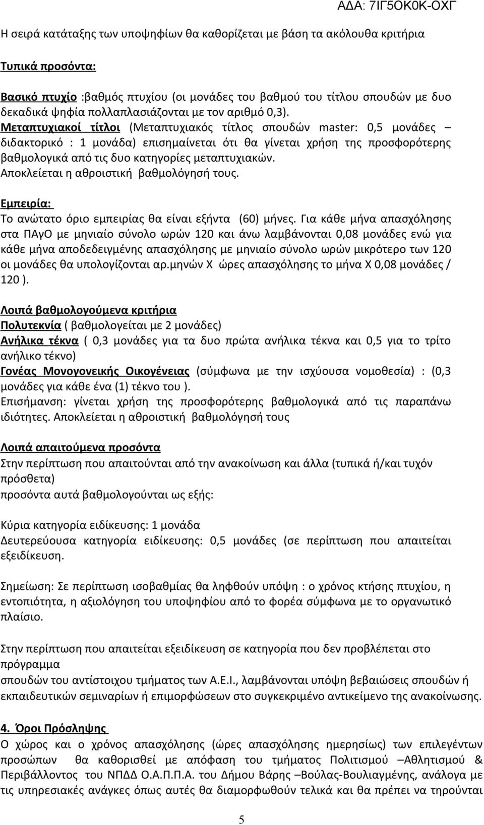 Μεταπτυχιακοί τίτλοι (Μεταπτυχιακός τίτλος σπουδών master: 0,5 μονάδες διδακτορικό : 1 μονάδα) επισημαίνεται ότι θα γίνεται χρήση της προσφορότερης βαθμολογικά από τις δυο κατηγορίες μεταπτυχιακών.