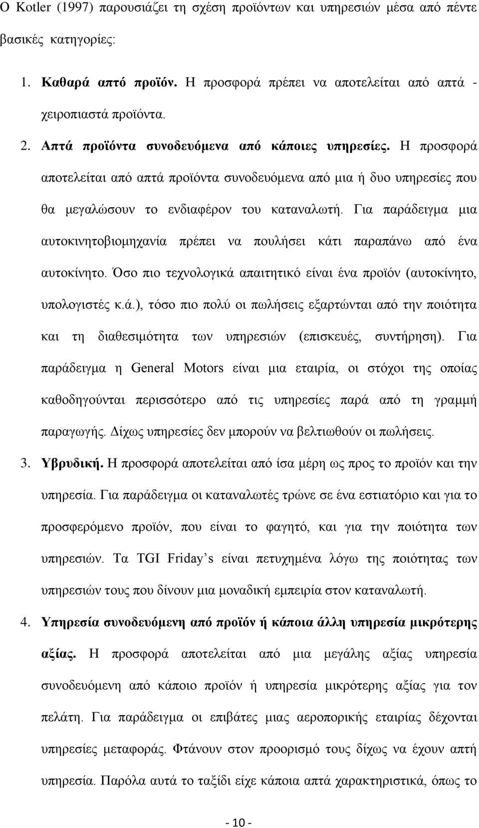 Γηα παξάδεηγκα κηα απηνθηλεηνβηνκεραλία πξέπεη λα πνπιήζεη θάηη παξαπάλσ απφ έλα απηνθίλεην. ζν πην ηερλνινγηθά απαηηεηηθφ είλαη έλα πξντφλ (απηνθίλεην, ππνινγηζηέο θ.ά.), ηφζν πην πνιχ νη πσιήζεηο εμαξηψληαη απφ ηελ πνηφηεηα θαη ηε δηαζεζηκφηεηα ησλ ππεξεζηψλ (επηζθεπέο, ζπληήξεζε).