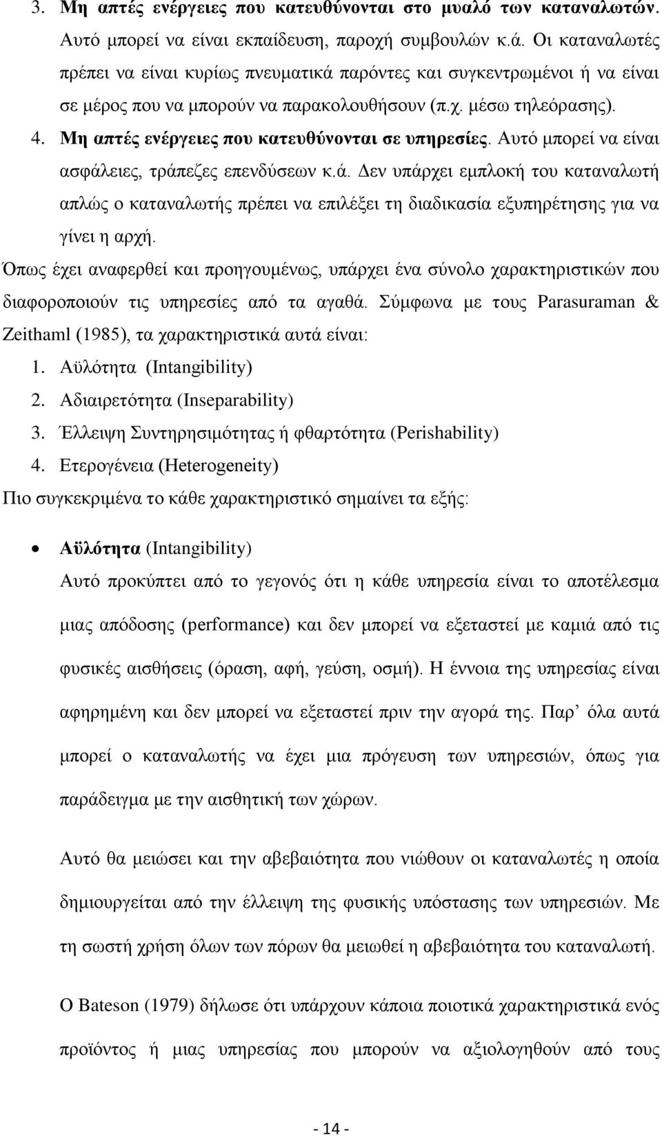Με απηέο ελέξγεηεο πνπ θαηεπζχλνληαη ζε ππεξεζίεο. Ώπηφ κπνξεί λα είλαη αζθάιεηεο, ηξάπεδεο επελδχζεσλ θ.ά. Αελ ππάξρεη εκπινθή ηνπ θαηαλαισηή απιψο ν θαηαλαισηήο πξέπεη λα επηιέμεη ηε δηαδηθαζία εμππεξέηεζεο γηα λα γίλεη ε αξρή.