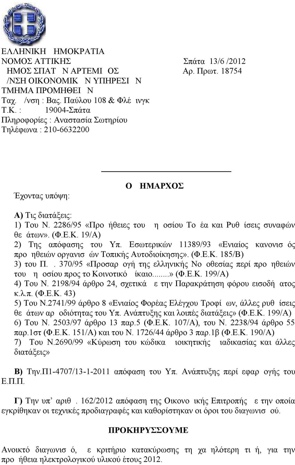 Δ. 370/95 «Προσαρμογή της ελληνικής Νομοθεσίας περί προμηθειών του Δημοσίου προς το Κοινοτικό Δίκαιο...» (Φ.Ε.Κ. 199/Α) 4) Του Ν. 2198/94 άρθρο 24, σχετικά με την Παρακράτηση φόρου εισοδήματος κ.λ.π. (Φ.Ε.Κ. 43) 5) Του Ν.