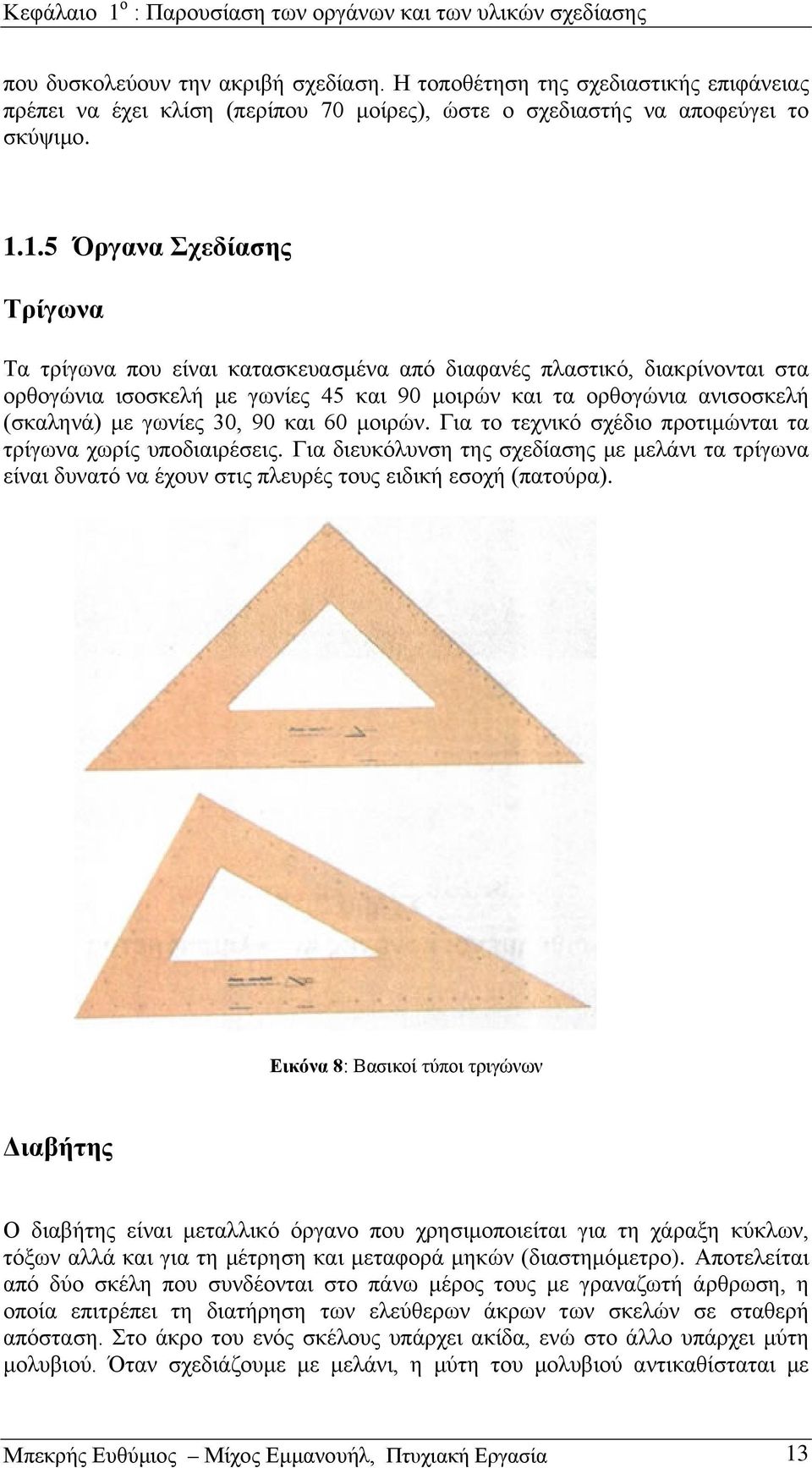 1.5 Όργανα Σχεδίασης Τρίγωνα Τα τρίγωνα που είναι κατασκευασμένα από διαφανές πλαστικό, διακρίνονται στα ορθογώνια ισοσκελή με γωνίες 45 και 90 μοιρών και τα ορθογώνια ανισοσκελή (σκαληνά) με γωνίες