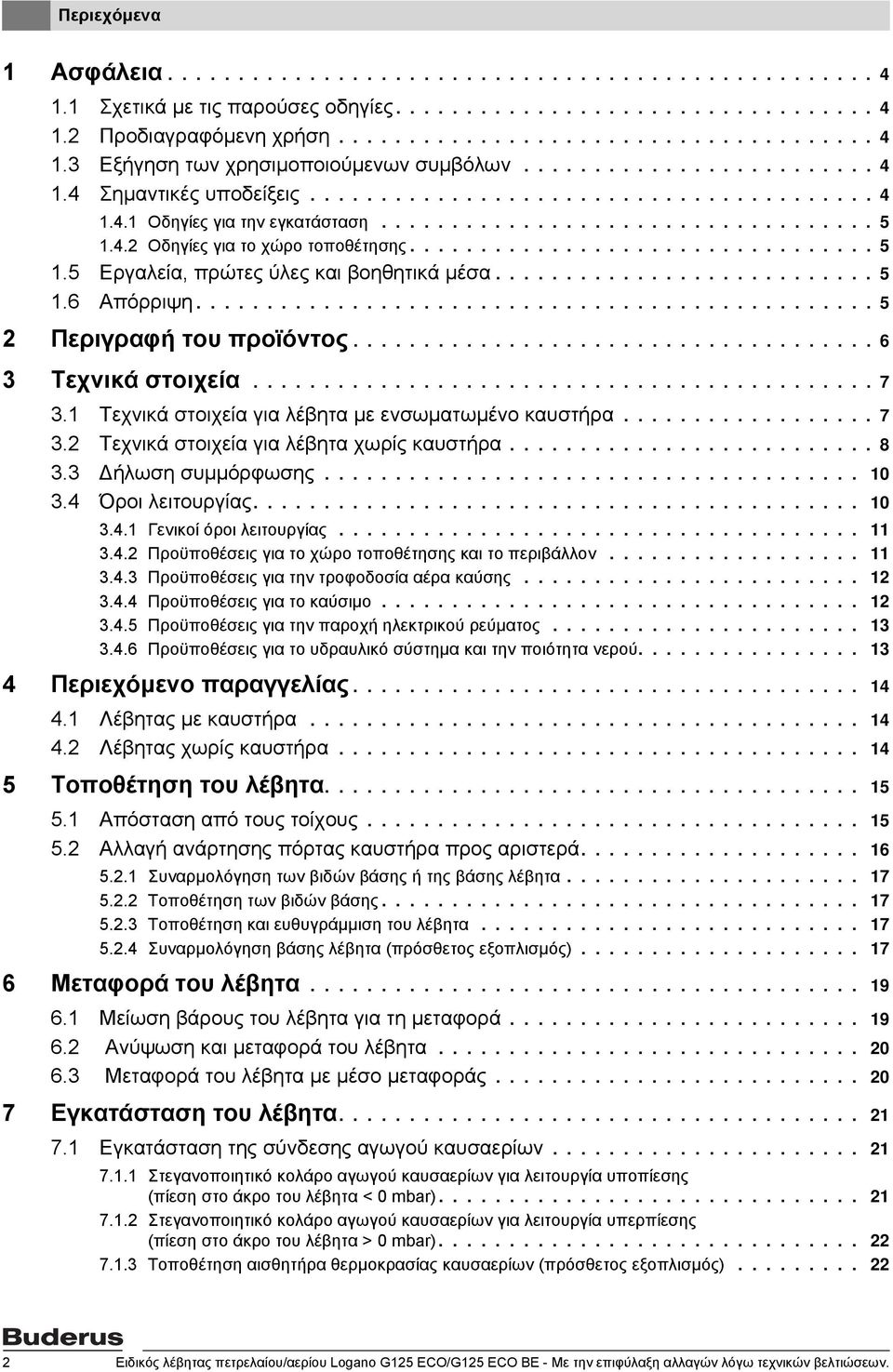 4.2 Οδηγίες για το χώρο τοποθέτησης................................. 5.5 Εργαλεία, πρώτες ύλες και βοηθητικά μέσα........................... 5.6 Απόρριψη................................................ 5 2 Περιγραφή του προϊόντος.