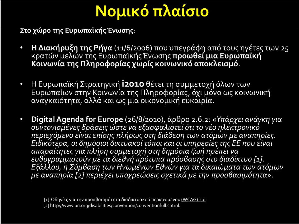 Digital Agenda for Europe (26/8/2010), άρθρο 2.6.2: «Υπάρχει ανάγκη για συντονισμένες δράσεις ώστε να εξασφαλιστεί ότι το νέο ηλεκτρονικό περιεχόμενο είναι επίσης πλήρως στη διάθεση των ατόμων με αναπηρίες.