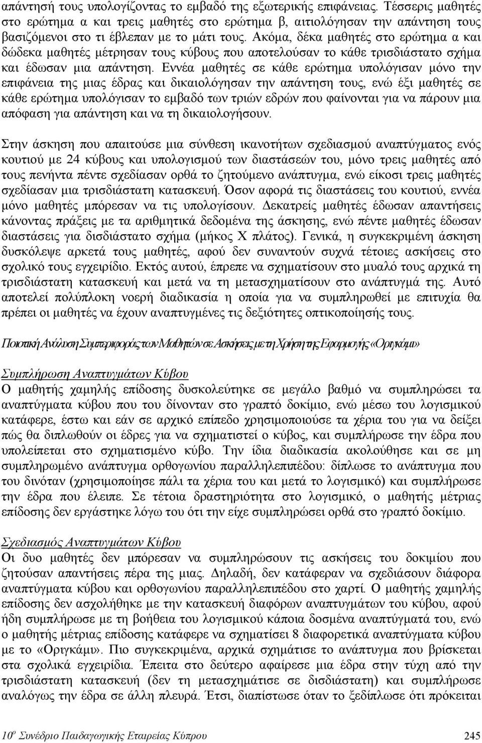 Ακόμα, δέκα μαθητές στο ερώτημα α και δώδεκα μαθητές μέτρησαν τους κύβους που αποτελούσαν το κάθε τρισδιάστατο σχήμα και έδωσαν μια απάντηση.