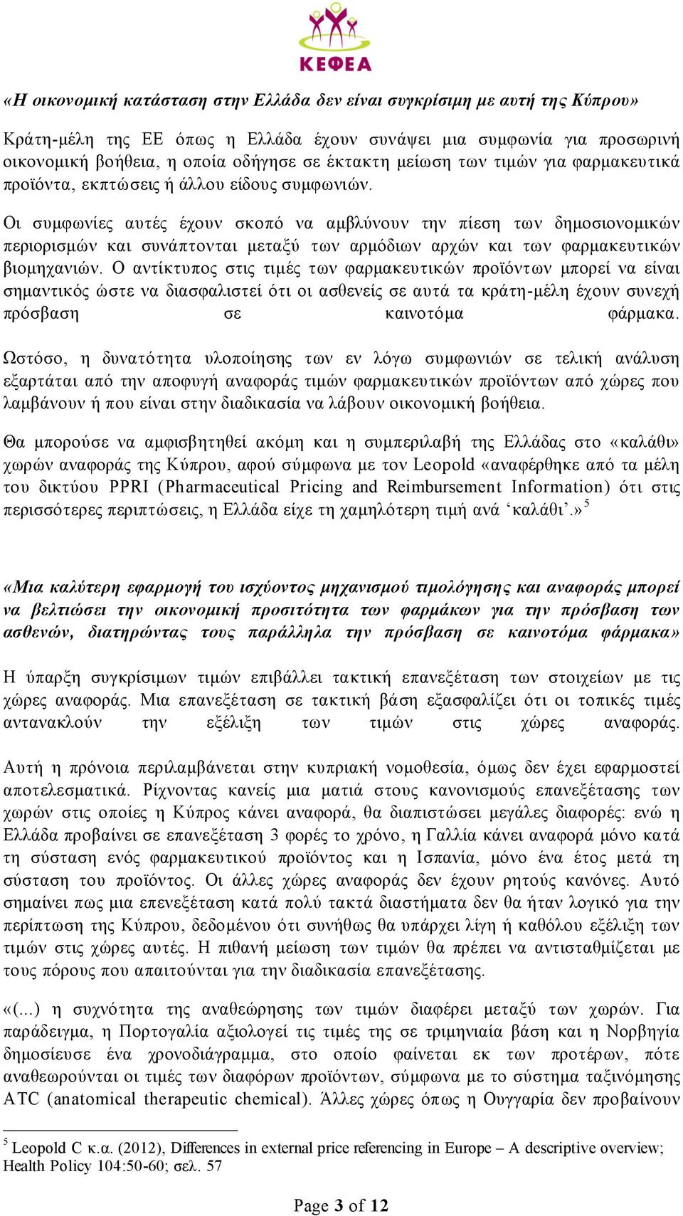 Οι συµφωνίες αυτές έχουν σκοπό να αµβλύνουν την πίεση των δηµοσιονοµικών περιορισµών και συνάπτονται µεταξύ των αρµόδιων αρχών και των φαρµακευτικών βιοµηχανιών.