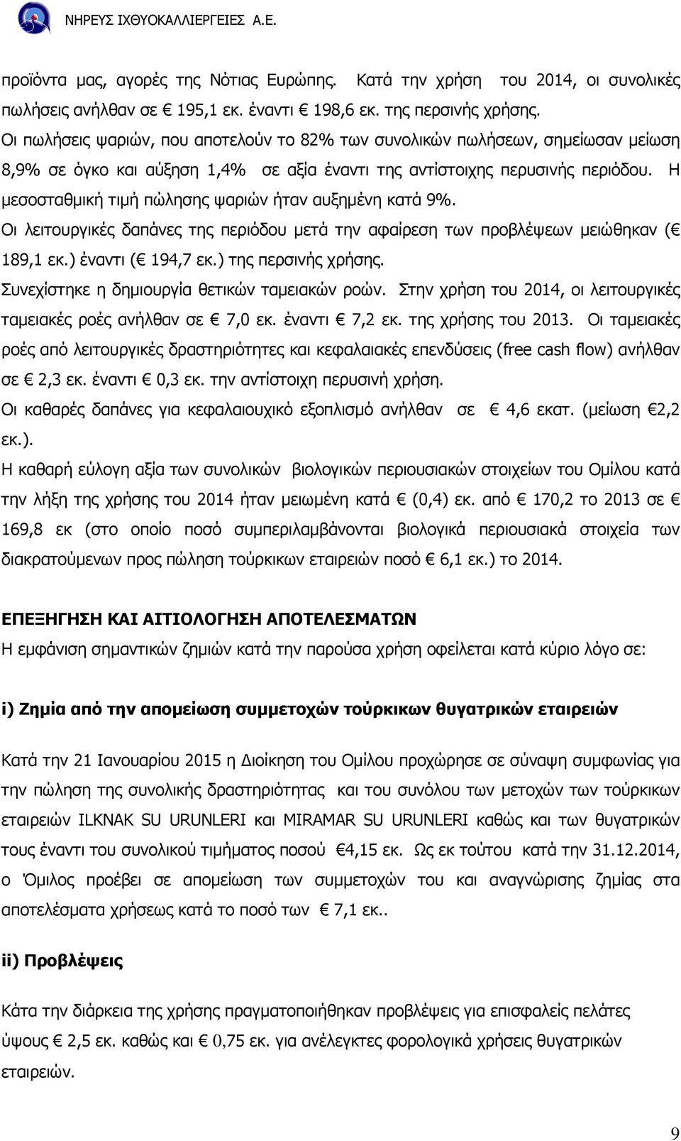 Η µεσοσταθµική τιµή πώλησης ψαριών ήταν αυξηµένη κατά 9%. Οι λειτουργικές δαπάνες της περιόδου µετά την αφαίρεση των προβλέψεων µειώθηκαν ( 189,1 εκ.) έναντι ( 194,7 εκ.) της περσινής χρήσης.