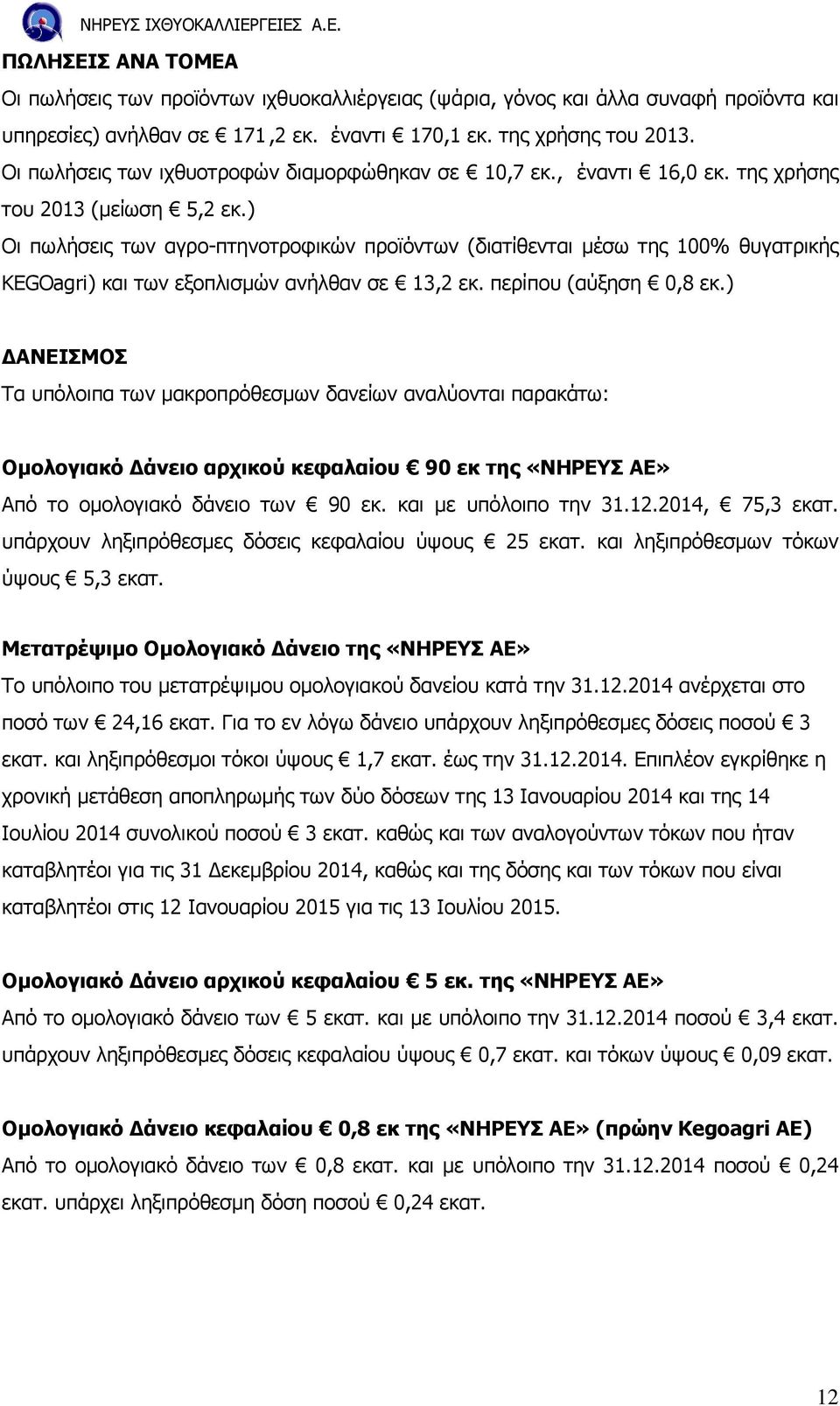 ) Οι πωλήσεις των αγρο-πτηνοτροφικών προϊόντων (διατίθενται µέσω της 100% θυγατρικής KEGOagri) και των εξοπλισµών ανήλθαν σε 13,2 εκ. περίπου (αύξηση 0,8 εκ.