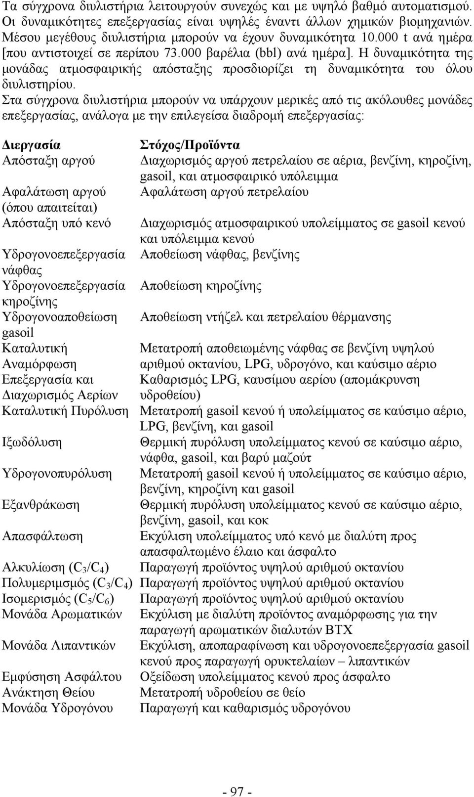 Η δυναµικότητα της µονάδας ατµοσφαιρικής απόσταξης προσδιορίζει τη δυναµικότητα του όλου διυλιστηρίου.