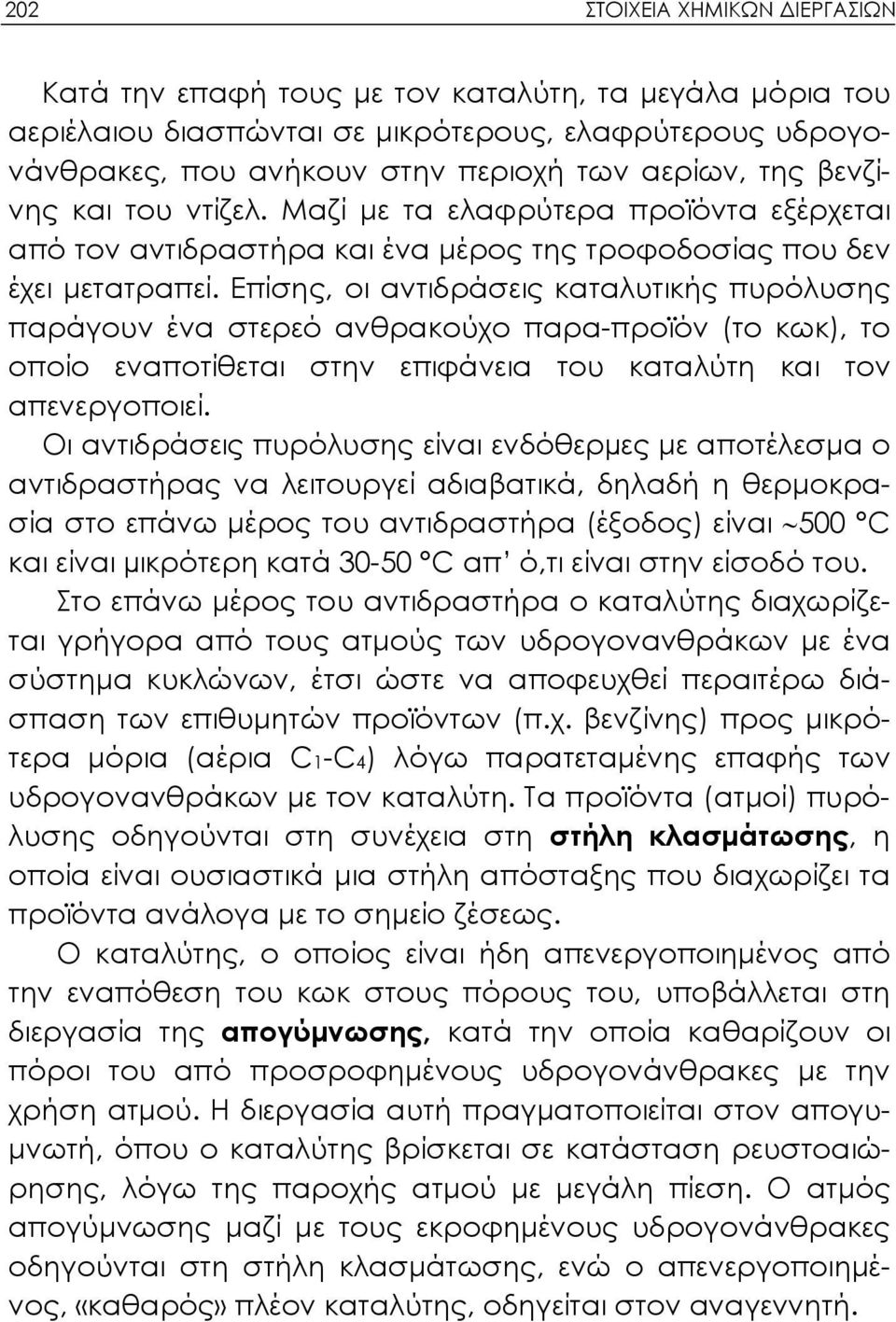 Επίσης, οι αντιδράσεις καταλυτικής πυρόλυσης παράγουν ένα στερεό ανθρακούχο παρα-προϊόν (το κωκ), το οποίο εναποτίθεται στην επιφάνεια του καταλύτη και τον απενεργοποιεί.