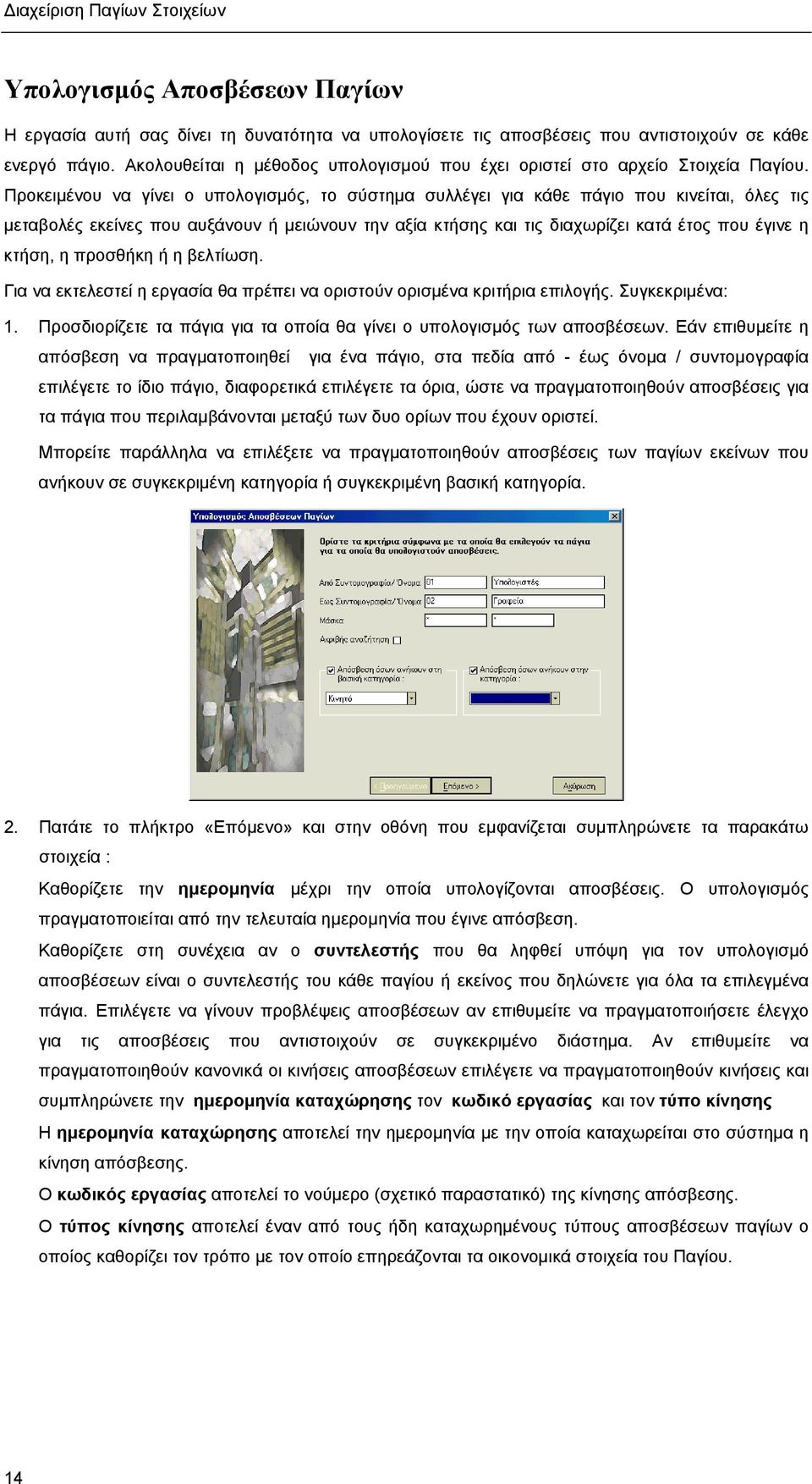 Προκειµένου να γίνει ο υπολογισµός, το σύστηµα συλλέγει για κάθε πάγιο που κινείται, όλες τις µεταβολές εκείνες που αυξάνουν ή µειώνουν την αξία κτήσης και τις διαχωρίζει κατά έτος που έγινε η κτήση,