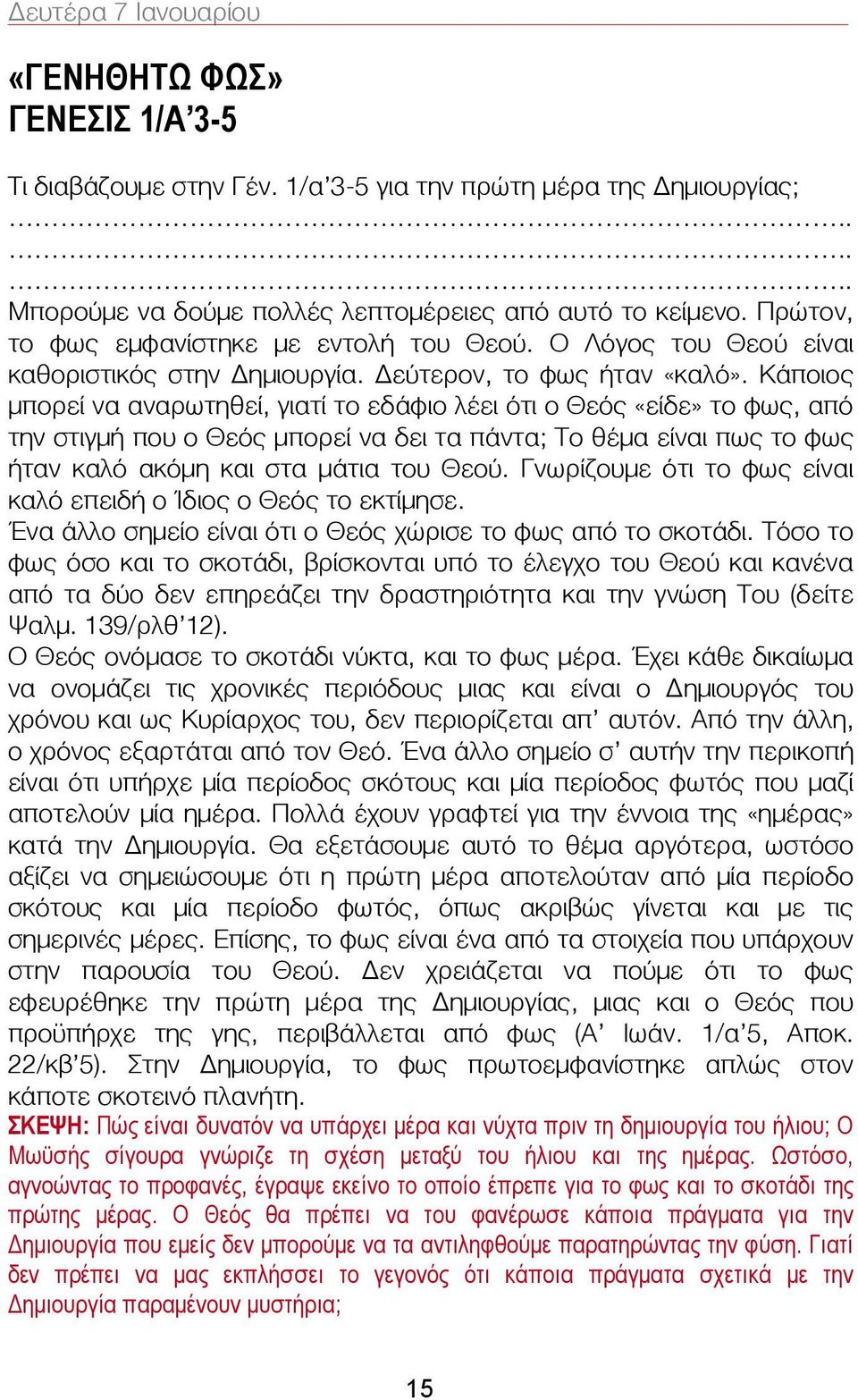 Κάποιος μπορεί να αναρωτηθεί, γιατί το εδάφιο λέει ότι ο Θεός «είδε» το φως, από την στιγμή που ο Θεός μπορεί να δει τα πάντα; Το θέμα είναι πως το φως ήταν καλό ακόμη και στα μάτια του Θεού.