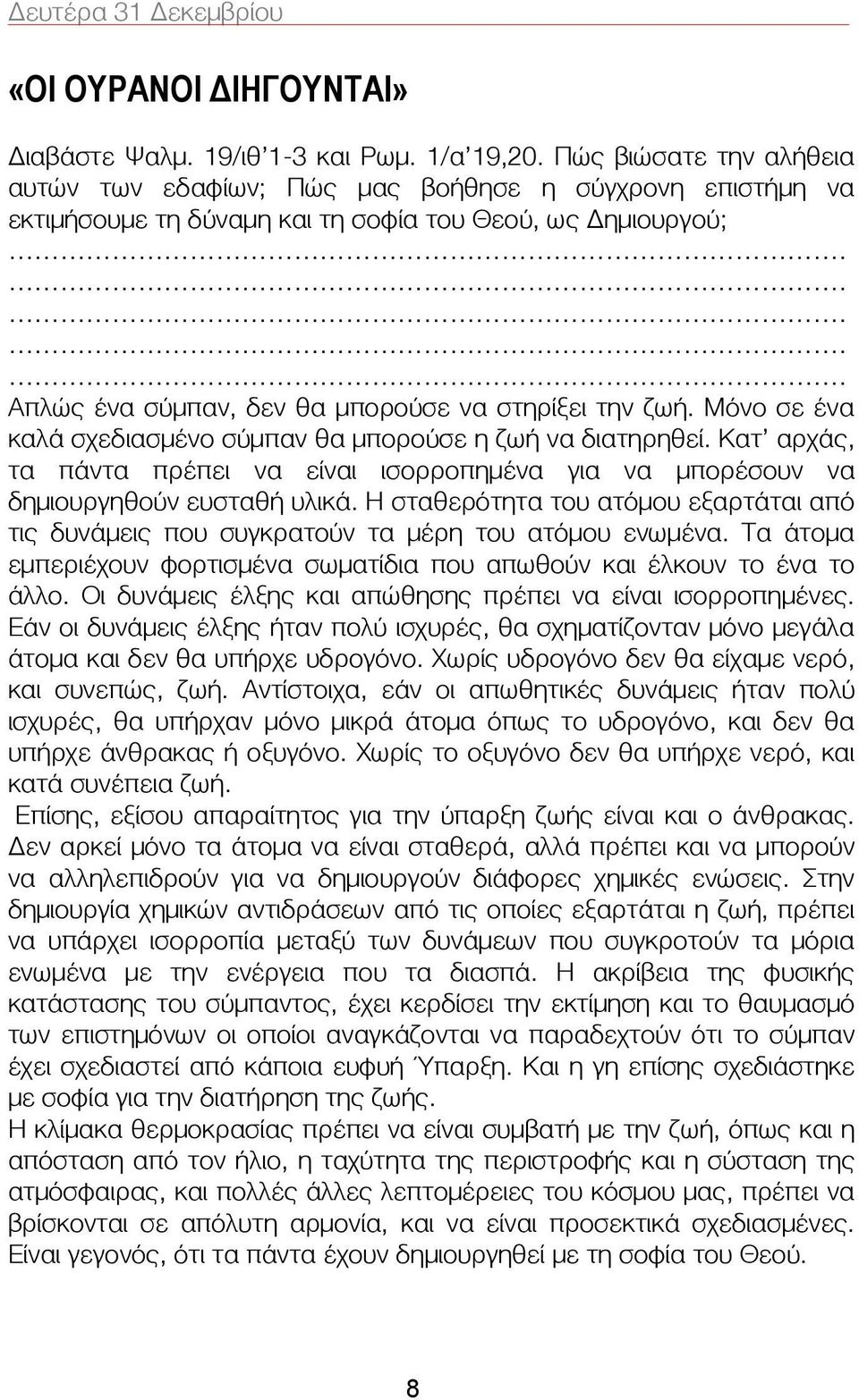 Μόνο σε ένα καλά σχεδιασμένο σύμπαν θα μπορούσε η ζωή να διατηρηθεί. Κατ αρχάς, τα πάντα πρέπει να είναι ισορροπημένα για να μπορέσουν να δημιουργηθούν ευσταθή υλικά.