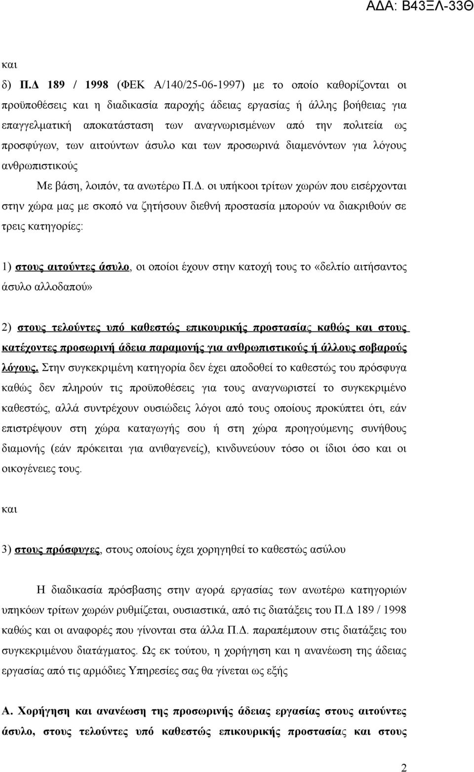 πολιτεία ως προσφύγων, των αιτούντων άσυλο και των προσωρινά διαμενόντων για λόγους ανθρωπιστικούς Με βάση, λοιπόν, τα ανωτέρω Π.Δ.