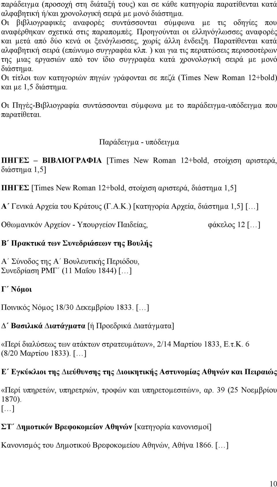 Παρατίθενται κατά αλφαβητική σειρά (επώνυµο συγγραφέα κλπ. ) και για τις περιπτώσεις περισσοτέρων της µιας εργασιών από τον ίδιο συγγραφέα κατά χρονολογική σειρά µε µονό διάστηµα.