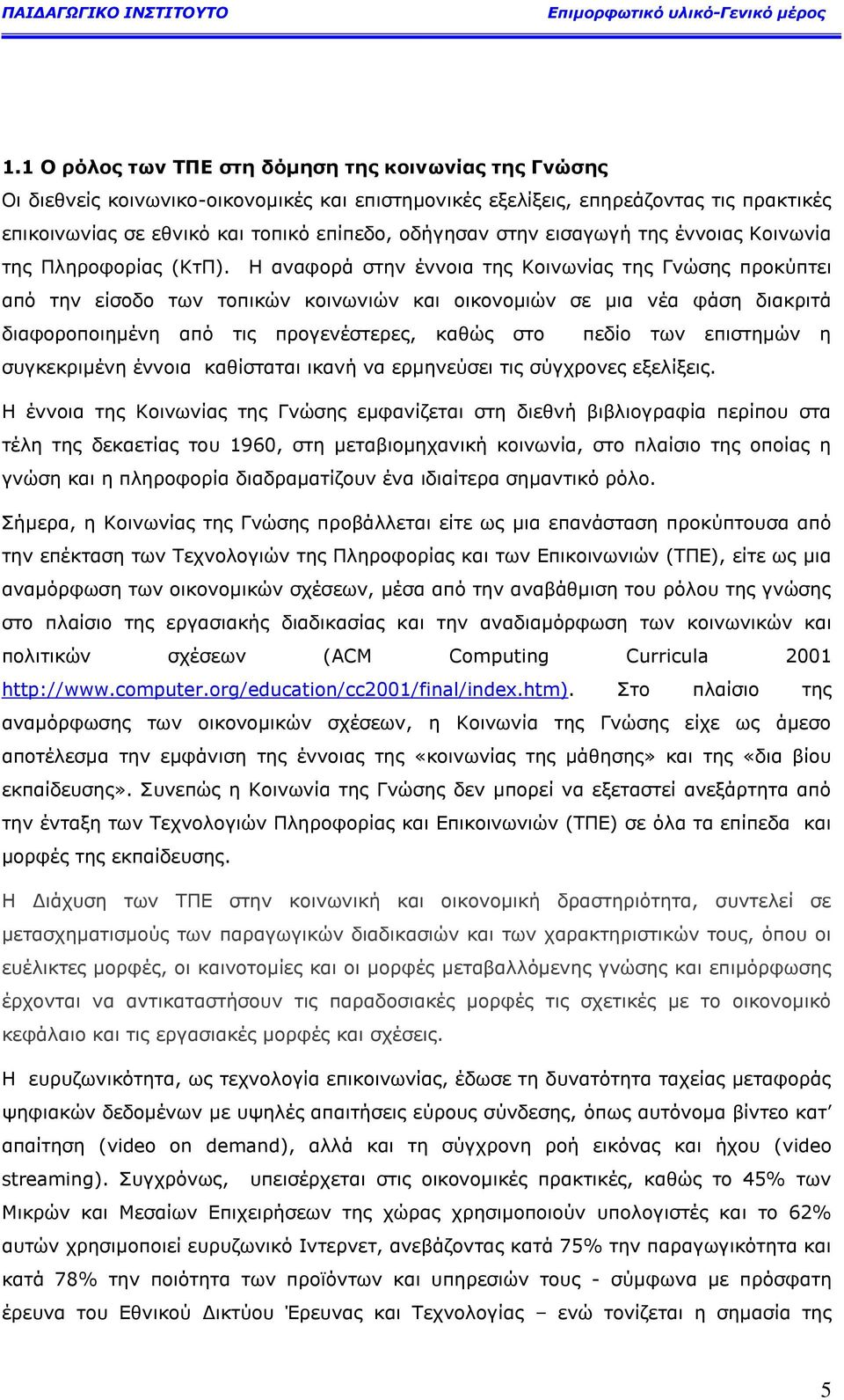 Ζ αλαθνξά ζηελ έλλνηα ηεο Θνηλσλίαο ηεο Γλψζεο πξνθχπηεη απφ ηελ είζνδν ησλ ηνπηθψλ θνηλσληψλ θαη νηθνλνκηψλ ζε κηα λέα θάζε δηαθξηηά δηαθνξνπνηεκέλε απφ ηηο πξνγελέζηεξεο, θαζψο ζην πεδίν ησλ