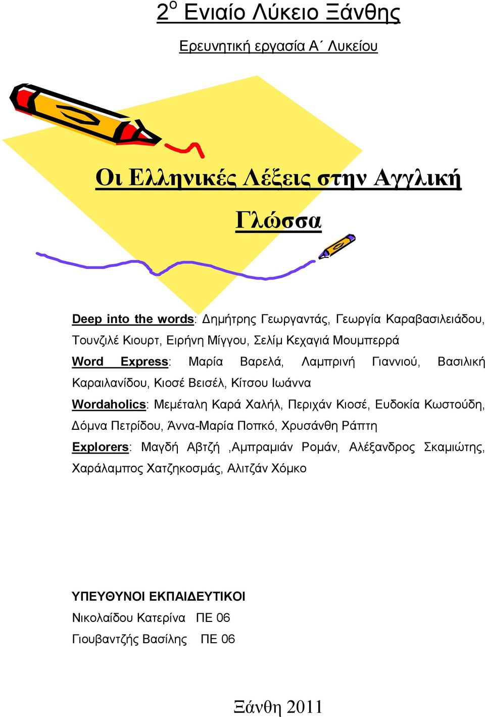 Βεισέλ, Κίτσου Ιωάννα Wordaholics: Μεµέταλη Καρά Χαλήλ, Περιχάν Κιοσέ, Ευδοκία Κωστούδη, όµνα Πετρίδου, Άννα-Μαρία Ποπκό, Χρυσάνθη Ράπτη Εxplorers: Μαγδή
