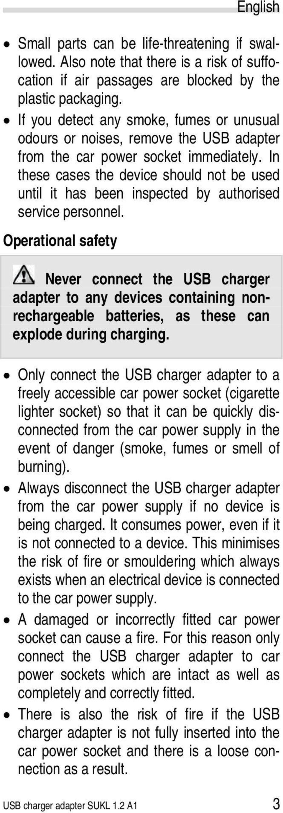 In these cases the device should not be used until it has been inspected by authorised service personnel.