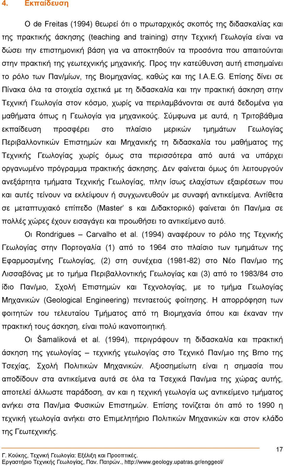 Επίσης δίνει σε Πίνακα όλα τα στοιχεία σχετικά µε τη διδασκαλία και την πρακτική άσκηση στην Τεχνική Γεωλογία στον κόσµο, χωρίς να περιλαµβάνονται σε αυτά δεδοµένα για µαθήµατα όπως η Γεωλογία για