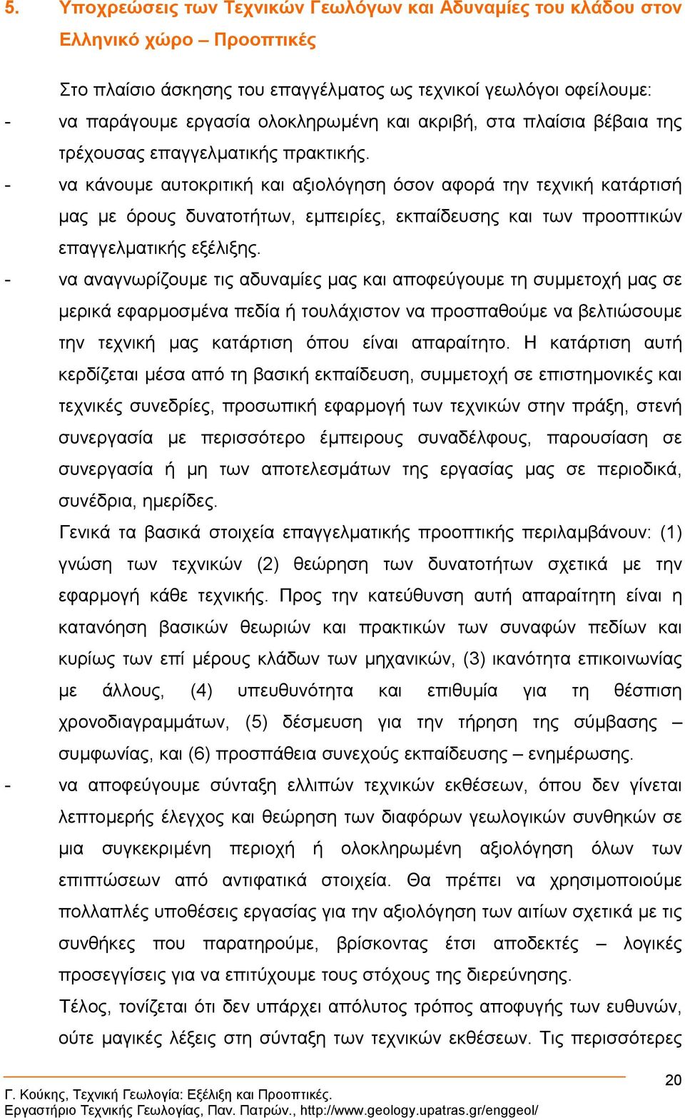 - να κάνουµε αυτοκριτική και αξιολόγηση όσον αφορά την τεχνική κατάρτισή µας µε όρους δυνατοτήτων, εµπειρίες, εκπαίδευσης και των προοπτικών επαγγελµατικής εξέλιξης.
