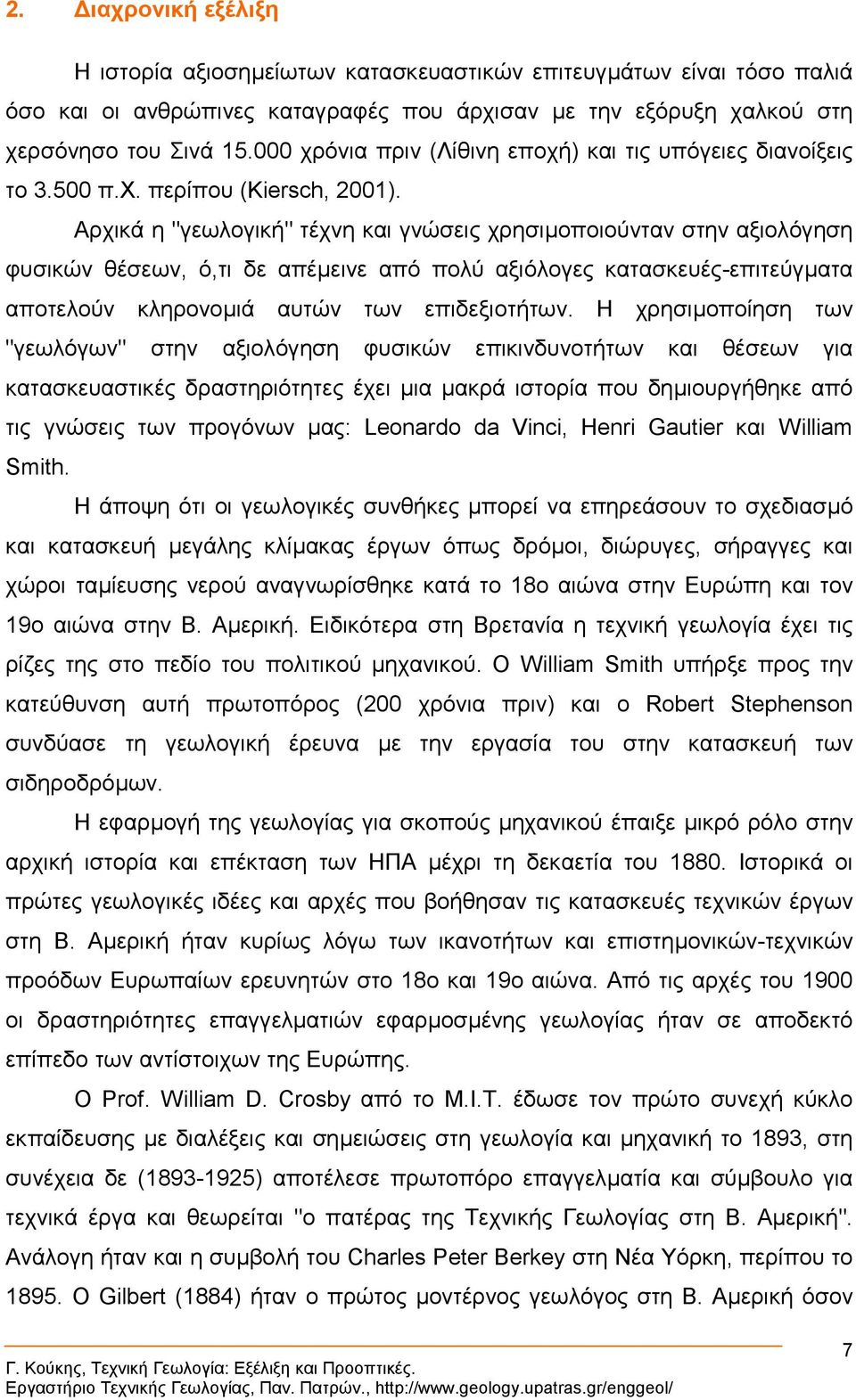 Αρχικά η "γεωλογική" τέχνη και γνώσεις χρησιµοποιούνταν στην αξιολόγηση φυσικών θέσεων, ό,τι δε απέµεινε από πολύ αξιόλογες κατασκευές-επιτεύγµατα αποτελούν κληρονοµιά αυτών των επιδεξιοτήτων.