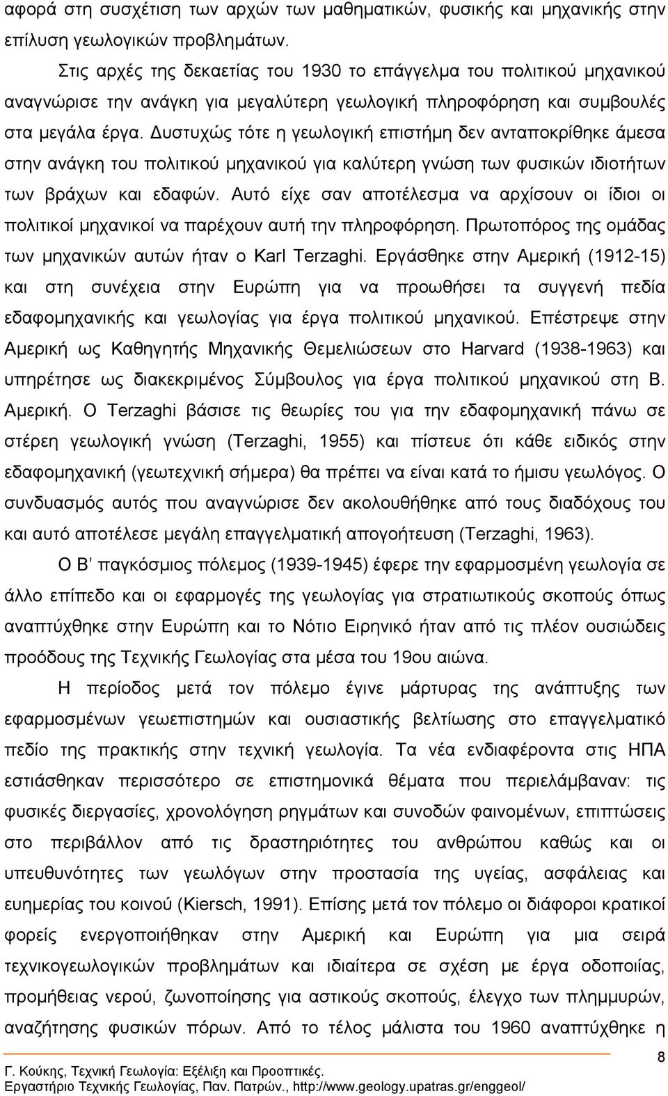 υστυχώς τότε η γεωλογική επιστήµη δεν ανταποκρίθηκε άµεσα στην ανάγκη του πολιτικού µηχανικού για καλύτερη γνώση των φυσικών ιδιοτήτων των βράχων και εδαφών.