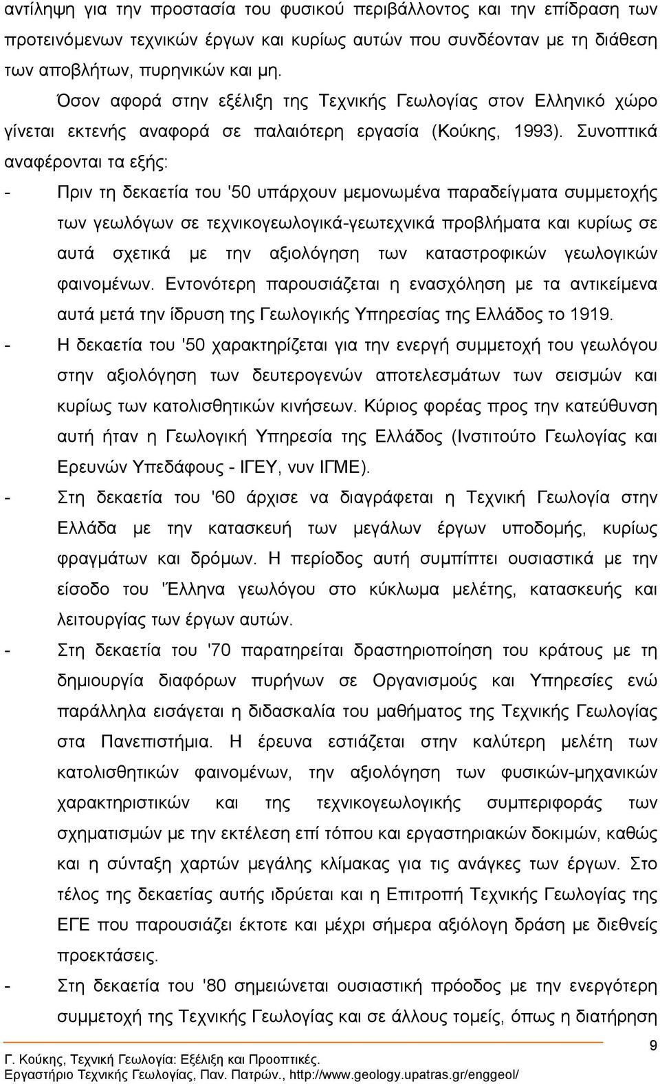 Συνοπτικά αναφέρονται τα εξής: - Πριν τη δεκαετία του '50 υπάρχουν µεµονωµένα παραδείγµατα συµµετοχής των γεωλόγων σε τεχνικογεωλογικά-γεωτεχνικά προβλήµατα και κυρίως σε αυτά σχετικά µε την