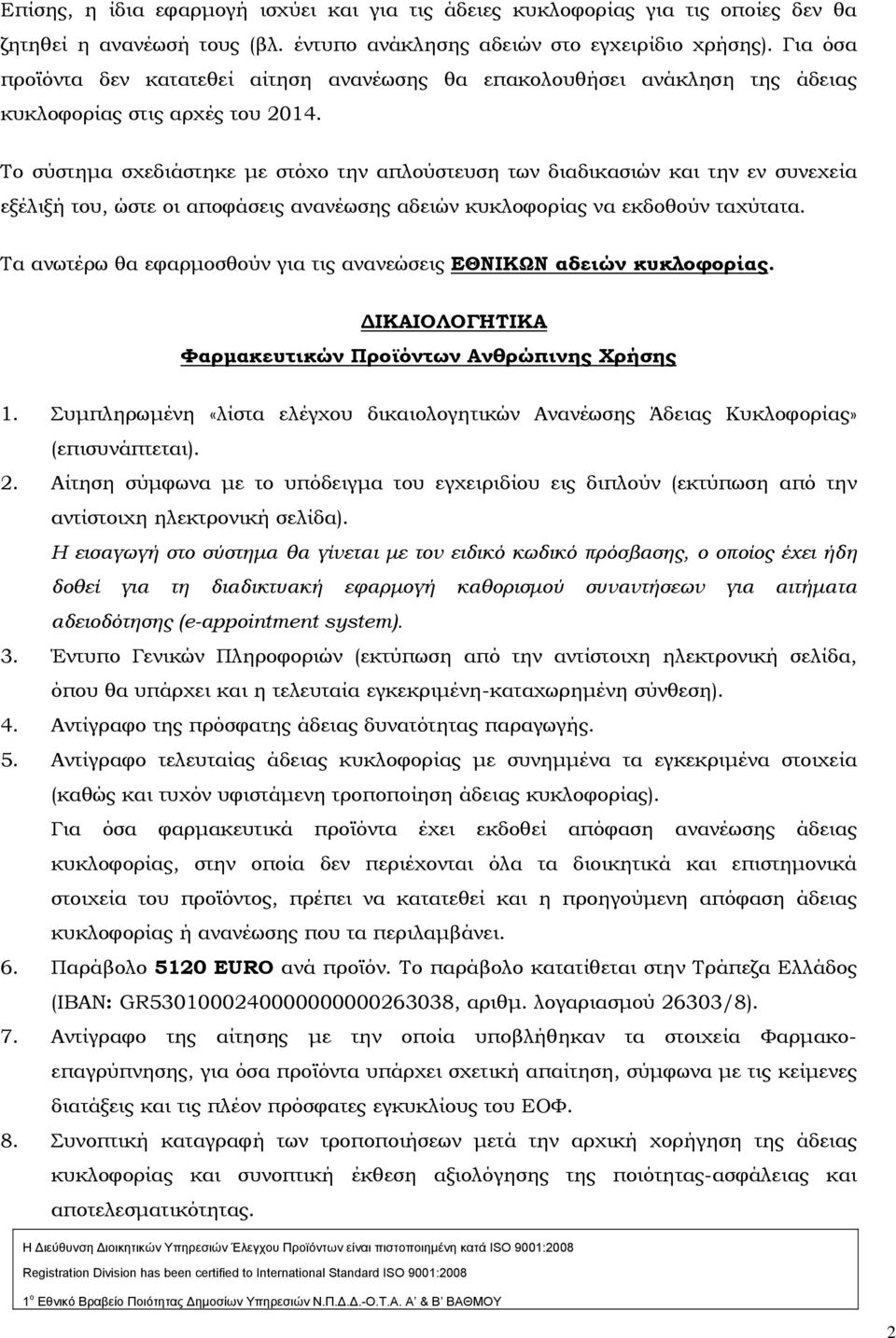 Το σύστημα σχεδιάστηκε με στόχο την απλούστευση των διαδικασιών και την εν συνεχεία εξέλιξή του, ώστε οι αποφάσεις ανανέωσης αδειών κυκλοφορίας να εκδοθούν ταχύτατα.