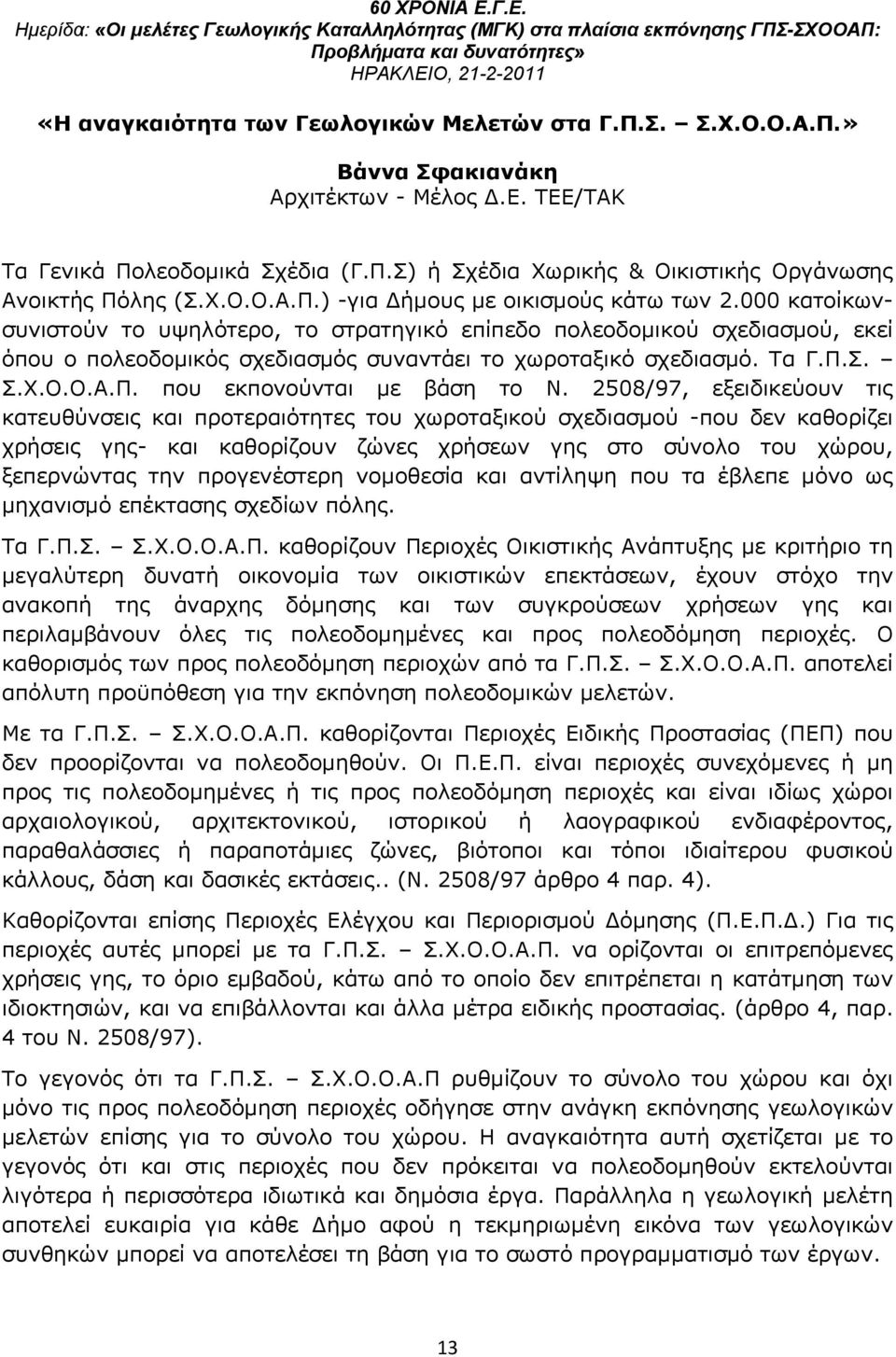 000 κατοίκωνσυνιστούν το υψηλότερο, το στρατηγικό επίπεδο πολεοδομικού σχεδιασμού, εκεί όπου ο πολεοδομικός σχεδιασμός συναντάει το χωροταξικό σχεδιασμό. Τα Γ.Π.Σ. Σ.Χ.Ο.Ο.Α.Π. που εκπονούνται με βάση το Ν.