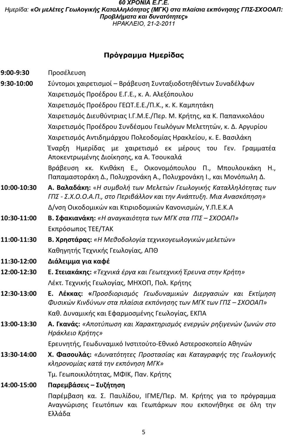 Βασιλάκη Έναρξη Ημερίδας με χαιρετισμό εκ μέρους του Αποκεντρωμένης Διοίκησης, κα Α. Τσουκαλά Γεν. Γραμματέα Βράβευση κκ. Κνιθάκη Ε., Οικονομόπουλου Π., Μπουλουκάκη Η., Παπαμαστοράκη Δ.