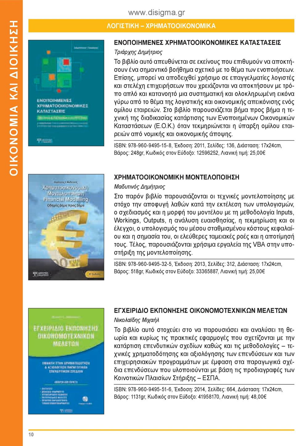 Επίσης, μπορεί να αποδειχθεί χρήσιμο σε επαγγελματίες λογιστές και στελέχη επιχειρήσεων που χρειάζονται να αποκτήσουν με τρόπο απλό και κατανοητό μια συστηματική και ολοκληρωμένη εικόνα γύρω από το