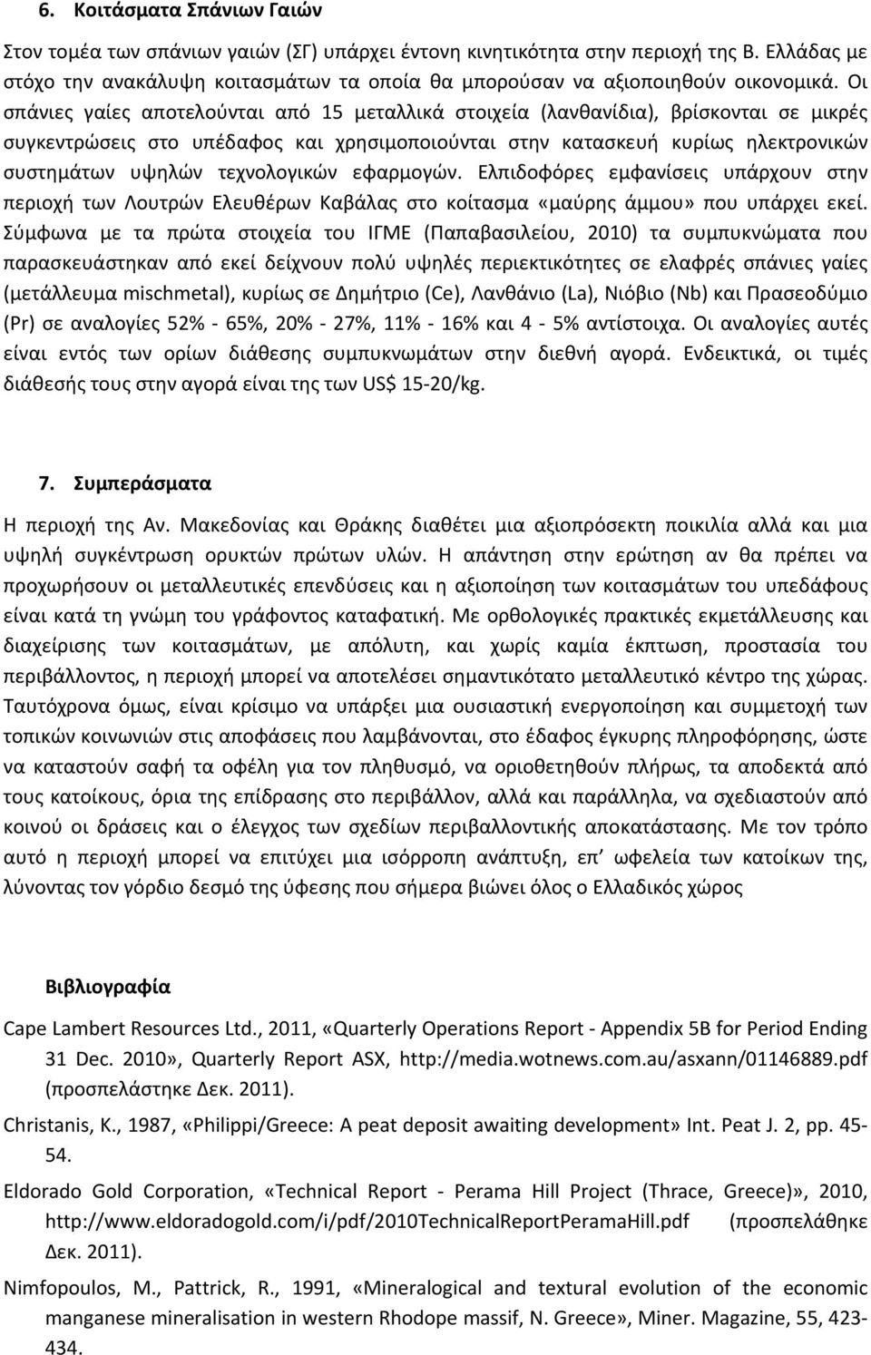 Οι σπάνιες γαίες αποτελούνται από 15 μεταλλικά στοιχεία (λανθανίδια), βρίσκονται σε μικρές συγκεντρώσεις στο υπέδαφος και χρησιμοποιούνται στην κατασκευή κυρίως ηλεκτρονικών συστημάτων υψηλών