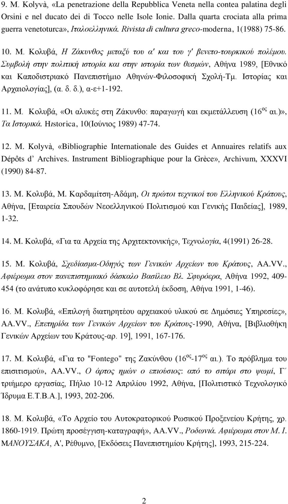 Συμβολή στην πολιτική ιστορία και στην ιστορία των θεσμών, Αθήνα 1989, [Εθνικό και Καποδιστριακό Πανεπιστήμιο Αθηνών-Φιλοσοφική Σχολή-Τμ. Ιστορίας και Αρχαιολογίας], (α. δ. δ.), α-ε+1-192. 11. Μ.