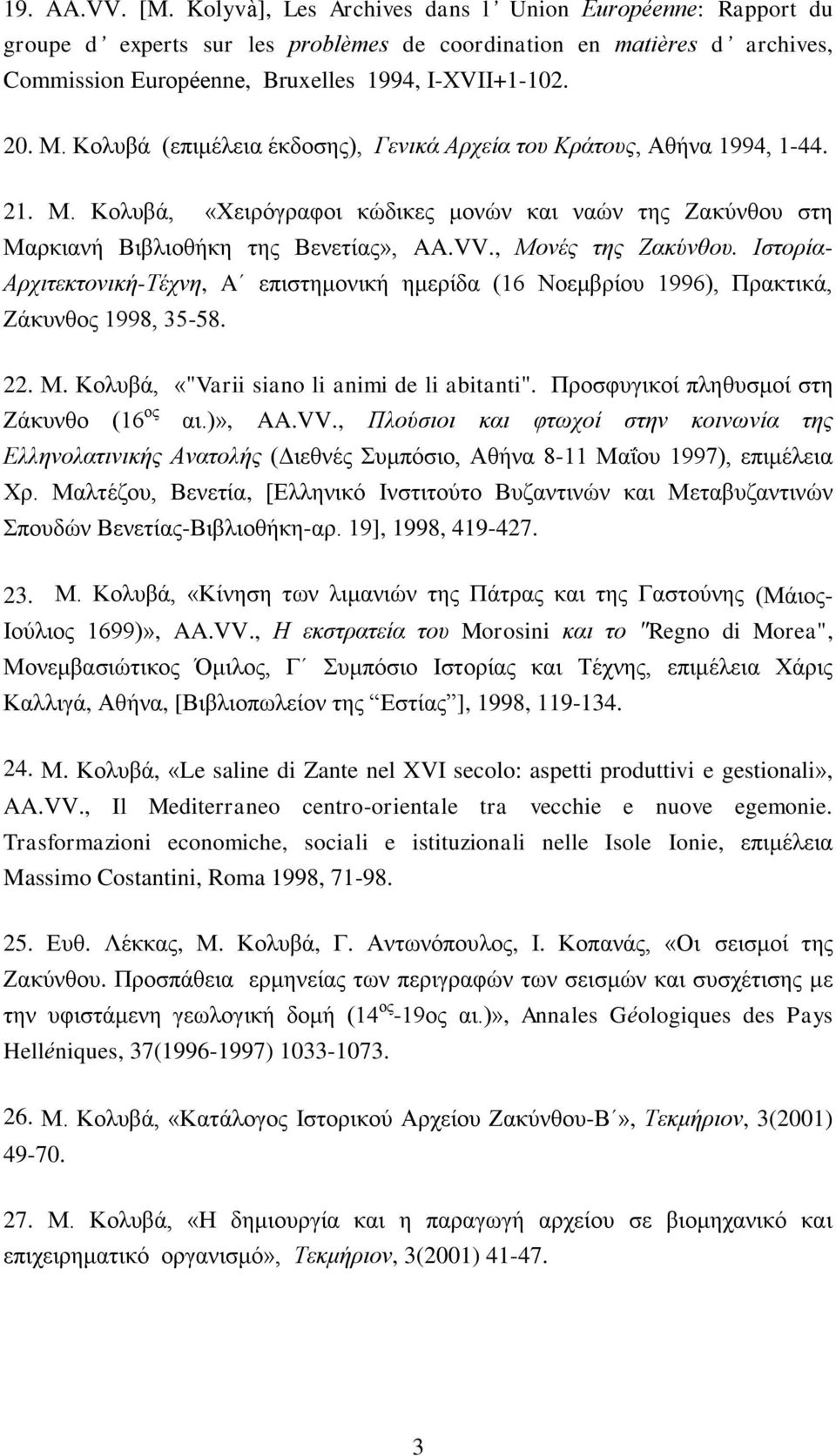 , Μονές της Ζακύνθου. Ιστορία- Αρχιτεκτονική-Τέχνη, A επιστημονική ημερίδα (16 Νοεμβρίου 1996), Πρακτικά, Ζάκυνθος 1998, 35-58. 22. Μ. Κολυβά, «"Varii siano li animi de li abitanti".