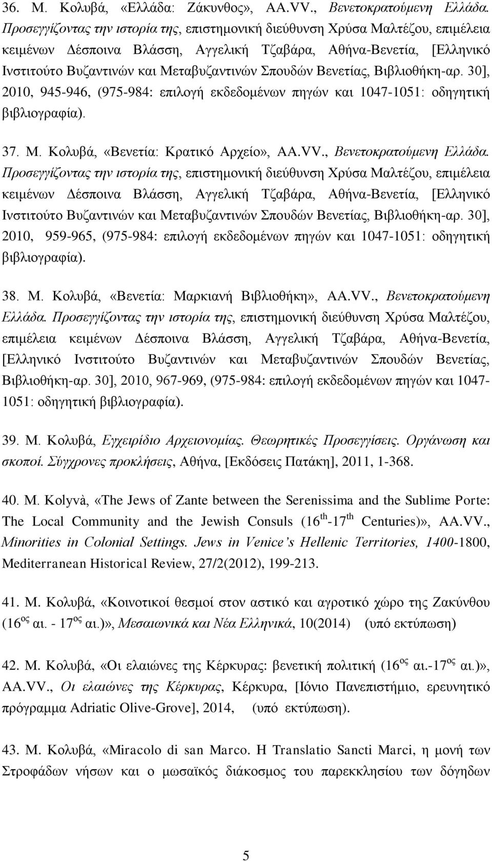 Βενετίας, Βιβλιοθήκη-αρ. 30], 2010, 945-946, (975-984: επιλογή εκδεδομένων πηγών και 1047-1051: οδηγητική βιβλιογραφία). 37. Μ. Κολυβά, «Βενετία: Κρατικό Αρχείο», AA.VV., Βενετοκρατούμενη Ελλάδα.