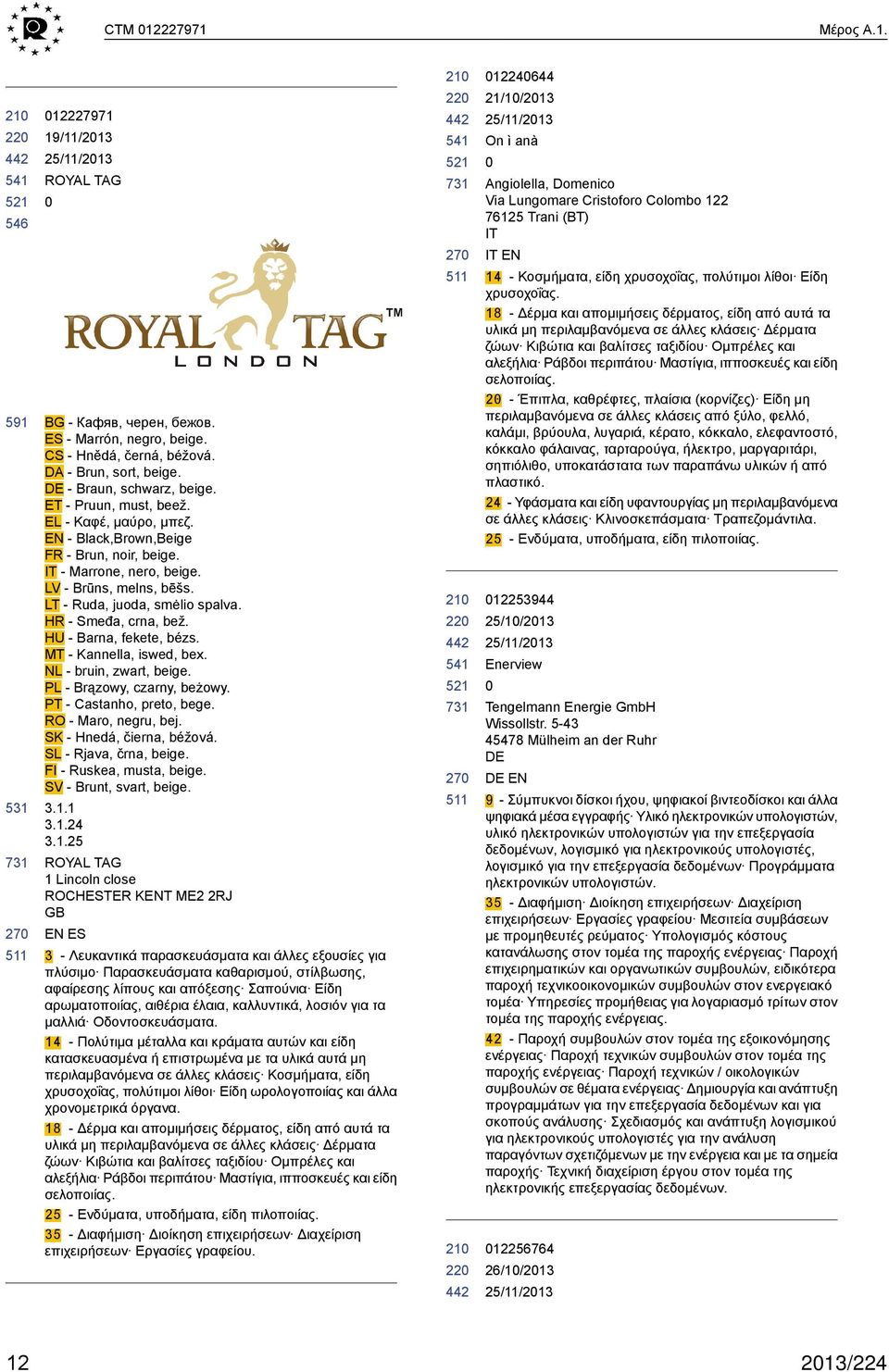 LT - Ruda, juoda, smėlio spalva. HR - Smeđa, crna, bež. HU - Barna, fekete, bézs. MT - Kannella, iswed, bex. NL - bruin, zwart, beige. PL - Brązowy, czarny, beżowy. PT - Castanho, preto, bege.
