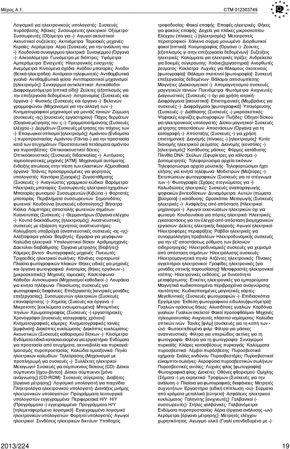 Ταμειακές μηχανές Κεραίες Αερόμετρα Αέρα (Συσκευές για την ανάλυση του -) Κουδούνια συναγερμού ηλεκτρικά Συναγερμού (Όργανα -) Αλκοολόμετρα Γωνιόμετρα με διόπτρες Υψόμετρα Αμπερόμετρα Ενισχυτές