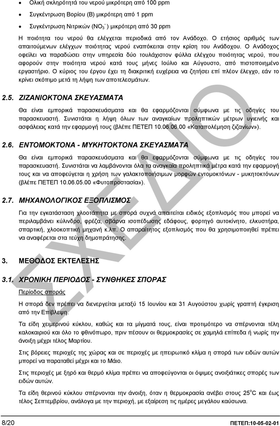 Ο Ανάδοχος οφείλει να παραδώσει στην υπηρεσία δύο τουλάχιστον φύλλα ελέγχου ποιότητας νερού, που αφορούν στην ποιότητα νερού κατά τους µήνες Ιούλιο και Αύγουστο, από πιστοποιηµένο εργαστήριο.