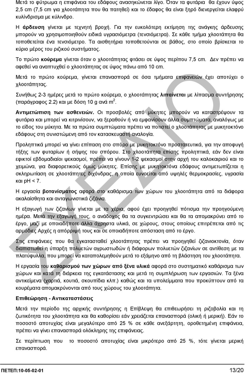 Για την ευκολότερη εκτίµηση της ανάγκης άρδευσης µπορούν να χρησιµοποιηθούν ειδικά υγρασιόµετρα (τενσιόµετρα). Σε κάθε τµήµα χλοοτάπητα θα τοποθετείται ένα τενσιόµετρο.