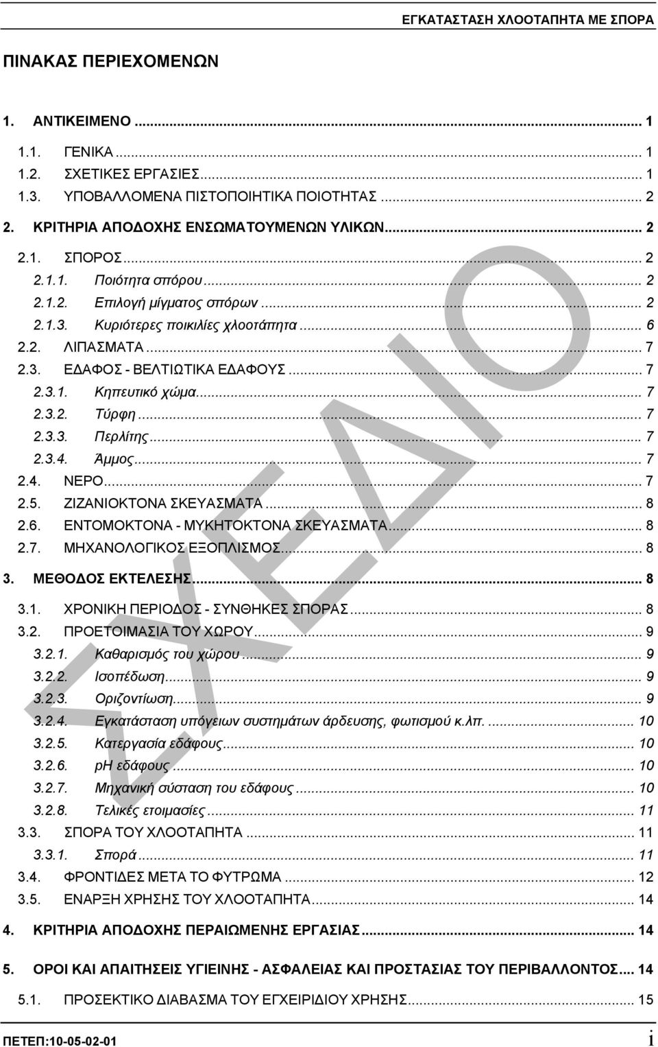 .. 7 2.3.1. Κηπευτικό χώµα... 7 2.3.2. Τύρφη... 7 2.3.3. Περλίτης... 7 2.3.4. Άµµος... 7 2.4. ΝΕΡΟ... 7 2.5. ΖΙΖΑΝΙΟΚΤΟΝΑ ΣΚΕΥΑΣΜΑΤΑ... 8 2.6. ΕΝΤΟΜΟΚΤΟΝΑ - ΜΥΚΗΤΟΚΤΟΝΑ ΣΚΕΥΑΣΜΑΤΑ... 8 2.7. ΜΗΧΑΝΟΛΟΓΙΚΟΣ ΕΞΟΠΛΙΣΜΟΣ.