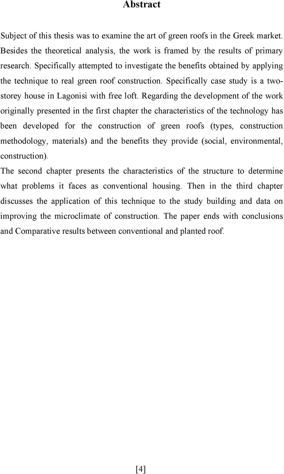 Regarding the development of the work originally presented in the first chapter the characteristics of the technology has been developed for the construction of green roofs (types, construction