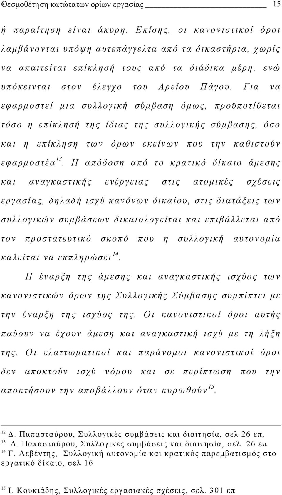 Για να εφαρμοστεί μια συλλογική σύμβαση όμως, προϋποτίθεται τόσο η επίκλησή της ίδιας της συλλογικής σύμβασης, όσο και η επίκληση των όρων εκείνων που την καθιστούν εφαρμοστέα 13.