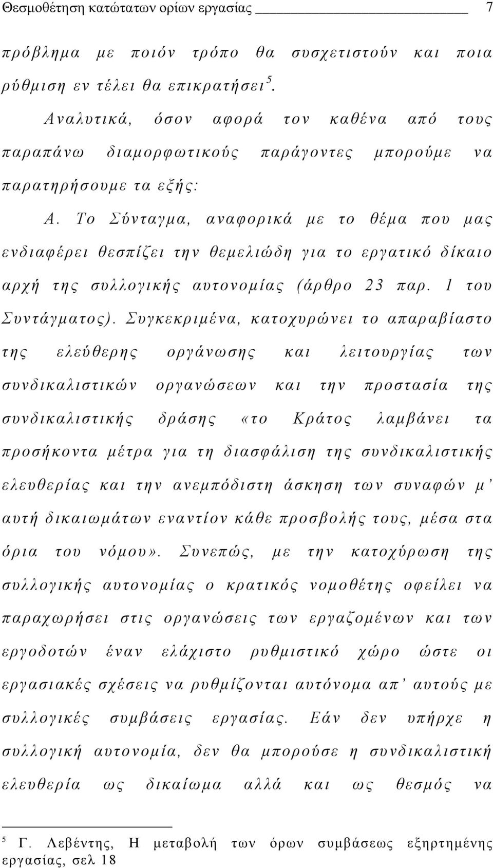 Το Σύνταγμα, αναφορικά με το θέμα που μας ενδιαφέρει θεσπίζει την θεμελιώδη για το εργατικό δίκαιο αρχή της συλλογικής αυτονομίας (άρθρο 23 παρ. 1 του Συντάγματος).