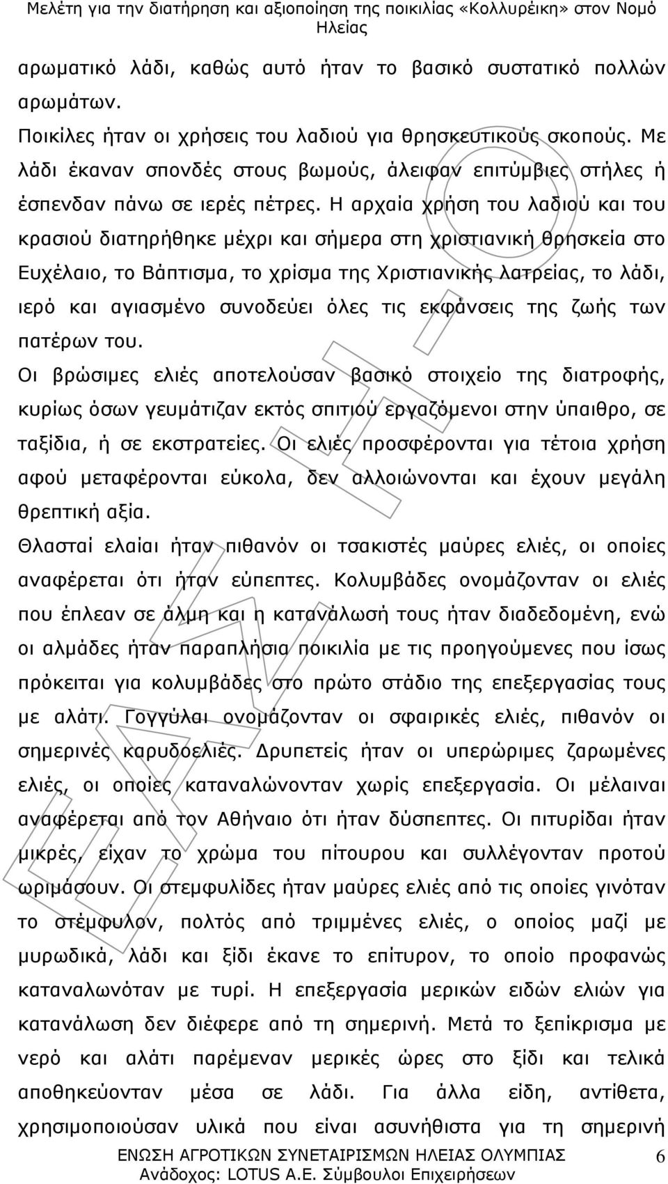 Η αρχαία χρήση του λαδιού και του κρασιού διατηρήθηκε μέχρι και σήμερα στη χριστιανική θρησκεία στο Ευχέλαιο, το Βάπτισμα, το χρίσμα της Χριστιανικής λατρείας, το λάδι, ιερό και αγιασμένο συνοδεύει
