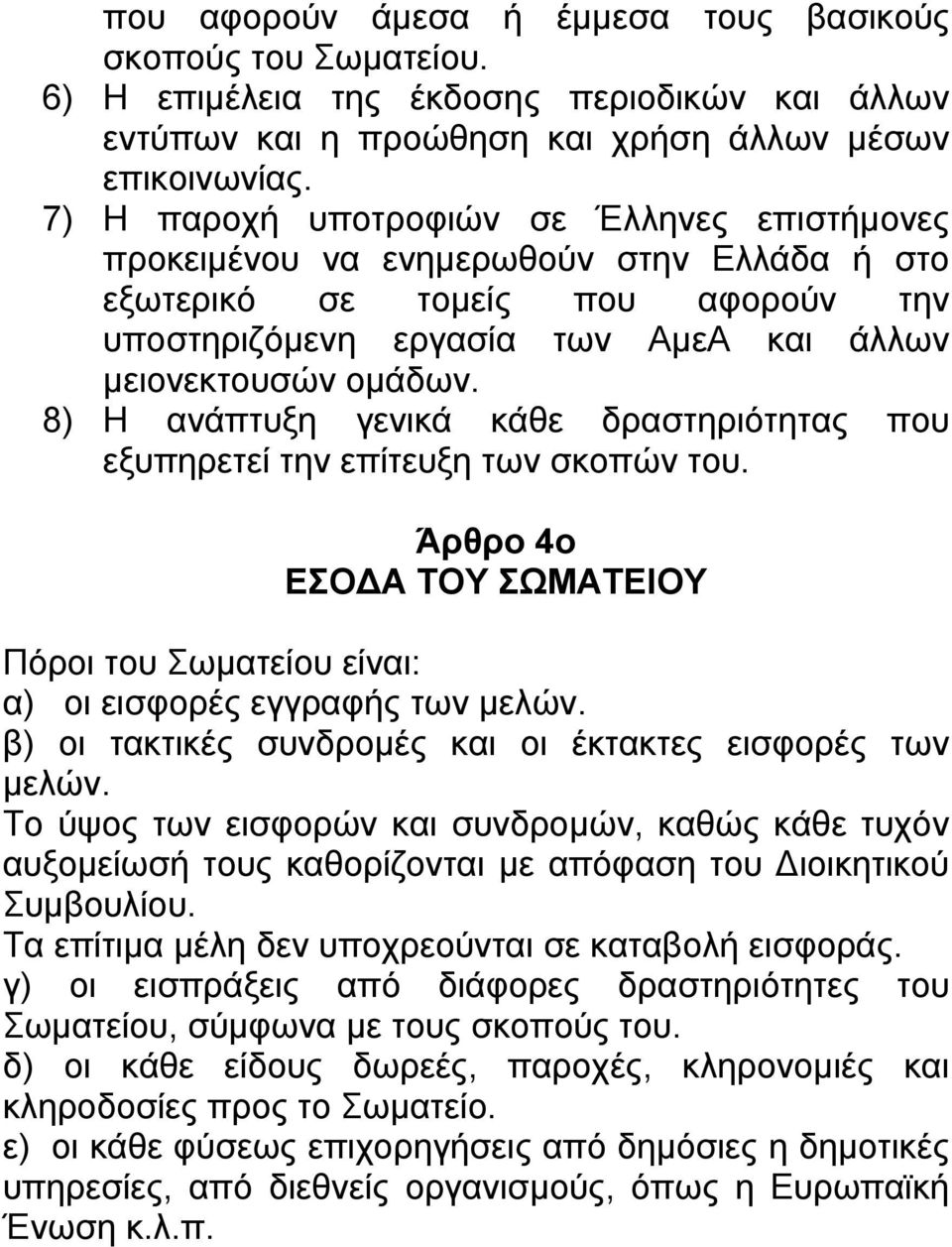 8) Η ανάπτυξη γενικά κάθε δραστηριότητας που εξυπηρετεί την επίτευξη των σκοπών του. Άρθρο 4ο ΕΣΟ Α ΤΟΥ ΣΩΜΑΤΕΙΟΥ Πόροι του Σωματείου είναι: α) οι εισφορές εγγραφής των μελών.