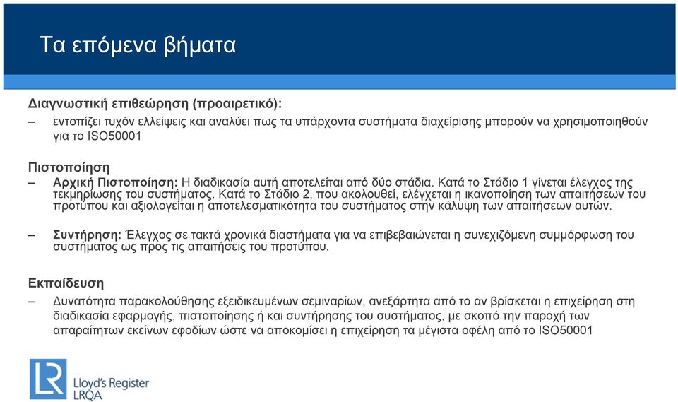 Κατά το Στάδιο 2, που ακολουθεί, ελέγχεται η ικανοποίηση των απαιτήσεων του προτύπου και αξιολογείται η αποτελεσματικότητα του συστήματος στην κάλυψη των απαιτήσεων αυτών.