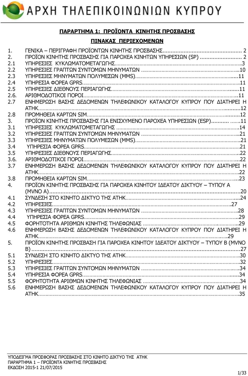 ..12 2.8 ΠΡΟΜΗΘΕΙΑ ΚΑΡΤΩΝ SIM...12 3. ΠΡΟΪΟΝ ΚΙΝΗΤΗΣ ΠΡΟΣΒΑΣΗΣ ΓΙΑ ΕΝΙΣΧΥΜΕΝΟ ΠΑΡΟΧΕΑ ΥΠΗΡΕΣΙΩΝ (ESP)....11 3.1 ΥΠΗΡΕΣΙΕΣ ΚΥΚΛΩΜΑΤΟΜΕΤΑΓΩΓΗΣ.14 3.2 ΥΠΗΡΕΣΙΕΣ ΓΡΑΠΤΩΝ ΣΥΝΤΟΜΩΝ ΜΗΝΥΜΑΤΩΝ..21 3.