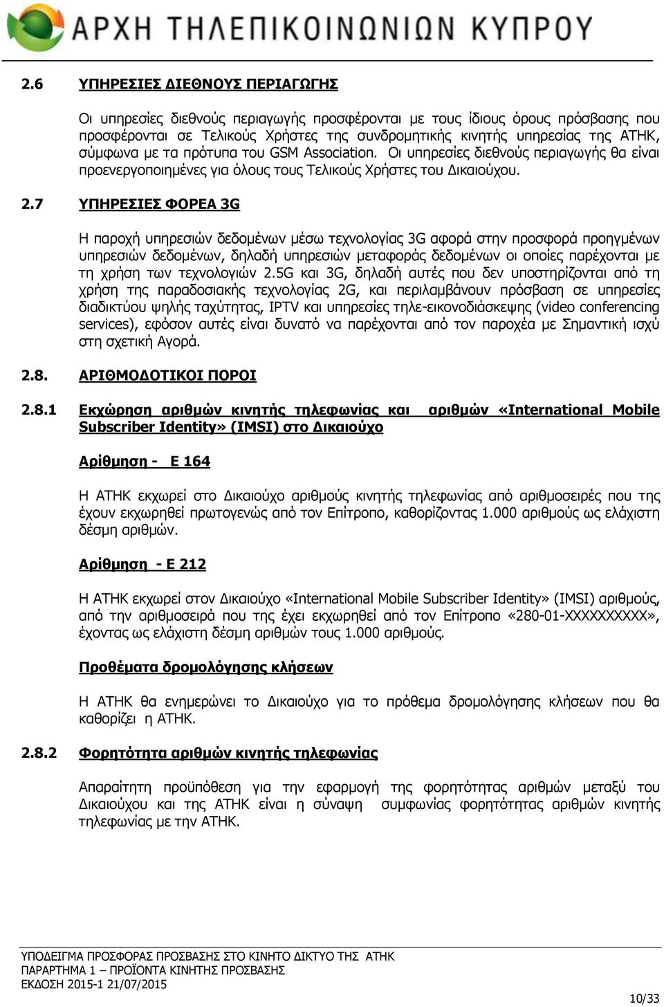 7 ΥΠΗΡΕΣΙΕΣ ΦΟΡΕΑ 3G Η παροχή υπηρεσιών δεδομένων μέσω τεχνολογίας 3G αφορά στην προσφορά προηγμένων υπηρεσιών δεδομένων, δηλαδή υπηρεσιών μεταφοράς δεδομένων οι οποίες παρέχονται με τη χρήση των