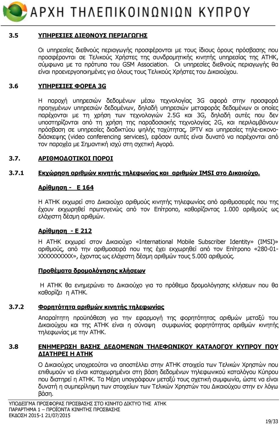 6 ΥΠΗΡΕΣΙΕΣ ΦΟΡΕΑ 3G Η παροχή υπηρεσιών δεδομένων μέσω τεχνολογίας 3G αφορά στην προσφορά προηγμένων υπηρεσιών δεδομένων, δηλαδή υπηρεσιών μεταφοράς δεδομένων οι οποίες παρέχονται με τη χρήση των